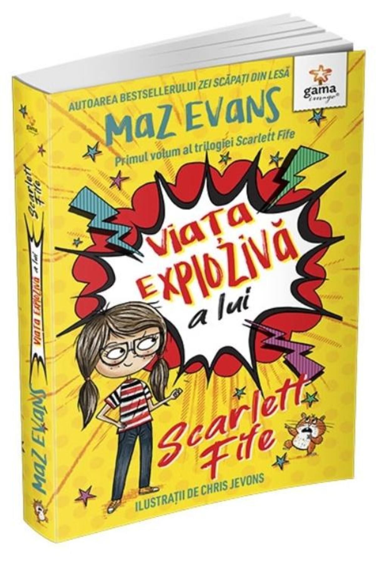 Editura Gama-The Explosive Life of Scarlett Fife. The first volume of the Scarlett Fife trilogy, Maz Evans 1