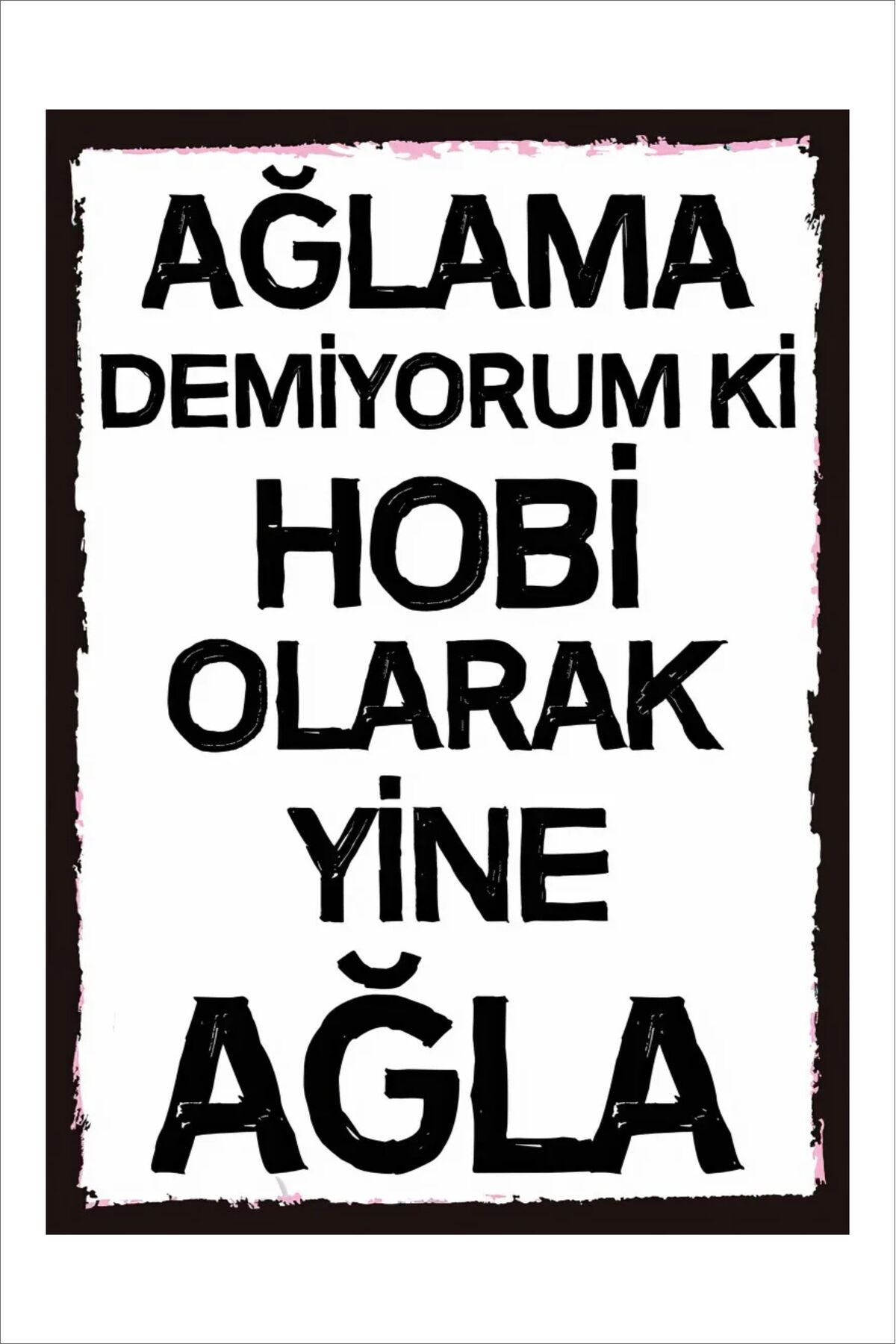 Yeni Yıldız Reklam RETRO AĞLAMA DEMİYORUM Kİ HOBİ OLARAK YİNE AĞLA ANLAMLI DUVAR YAZILARI SÖZLERİ 20X30 TABLO