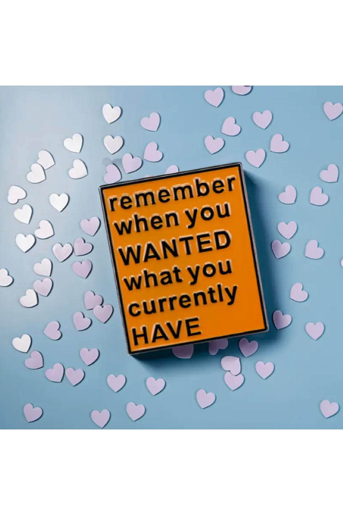 MAURA LIYUZA "remember when you WANTED what you currently have " Yazılı İlham Verici Tasarım Broş