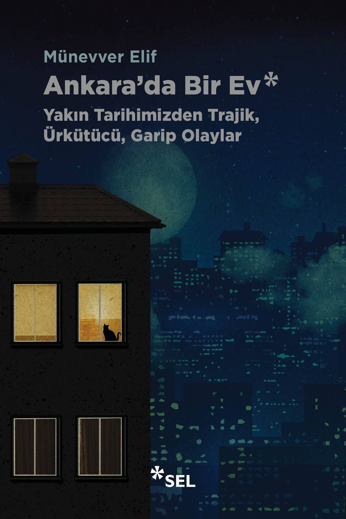 Sel Yayıncılık Ankara'da Bir Ev: Yakın Tarihimizden Trajik, Ürkütücü, Garip Olaylar