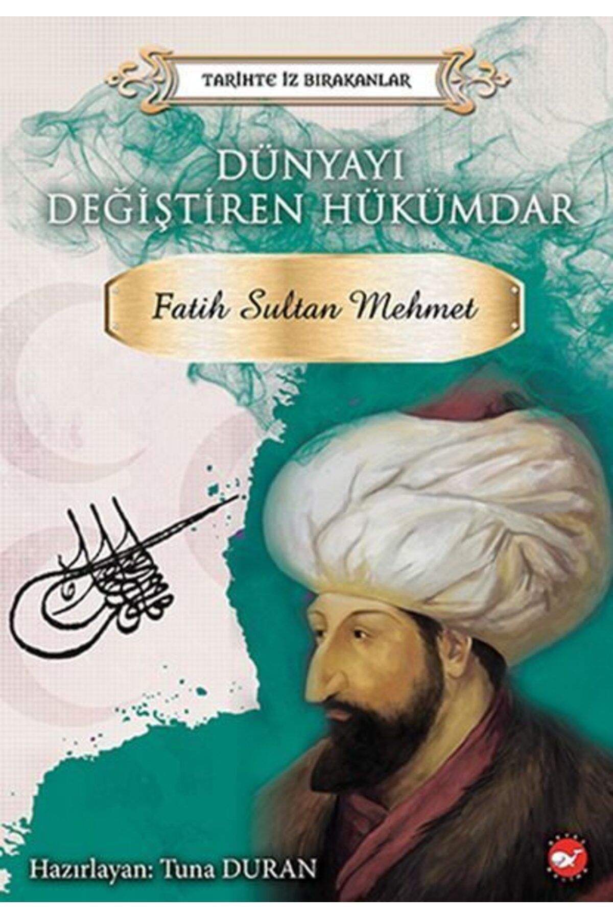 Karatay Yayınları Tarihte İz Bırakanlar Dünyayı Değiştiren Hükümdar Fatih Sultan Mehmet
