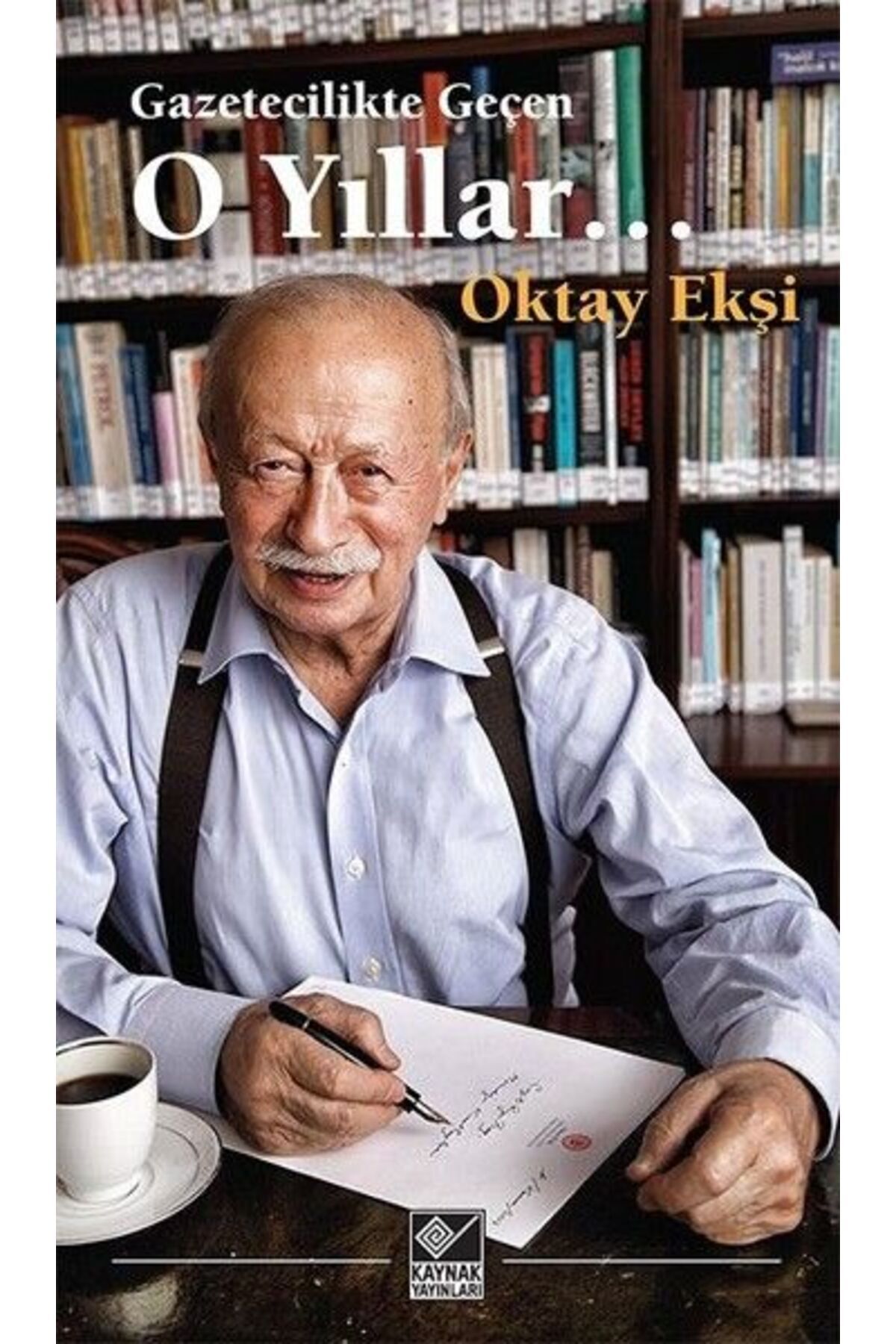 Kaynak Yayınları Gazetecilikle Geçen O Yıllar