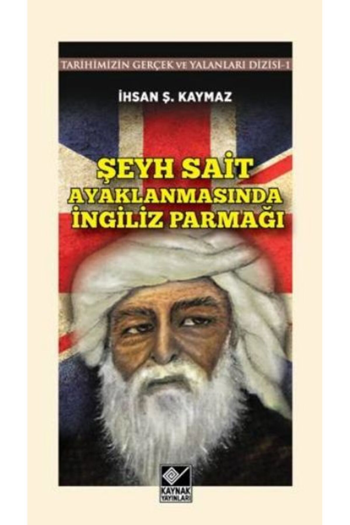 Kaynak Yayınları Şeyh Sait Ayaklanmasında İngiliz Parmağı Tarihimizin Gerçek ve Yalanlar Dizisi -1