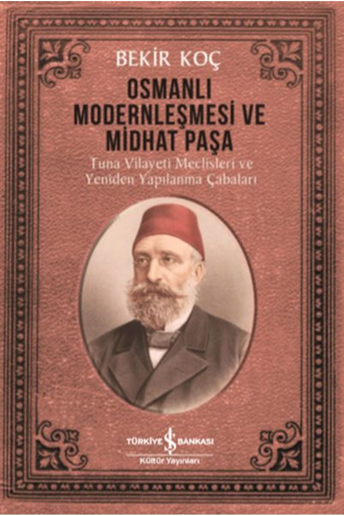TÜRKİYE İŞ BANKASI KÜLTÜR YAYINLARI Osmanlı Modernleşmesi ve Midhat Paşa