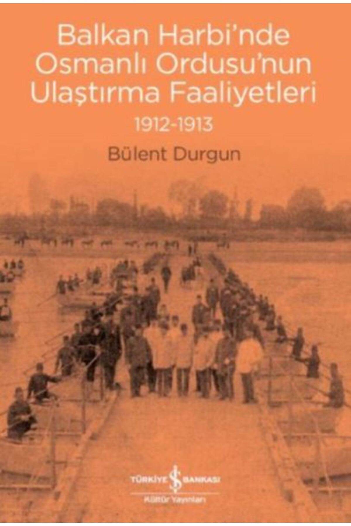 Destek Yayınları Balkan Harbi’nde Osmanlı Ordusu’nun Ulaştırma Faaliyetleri (1912-1913)