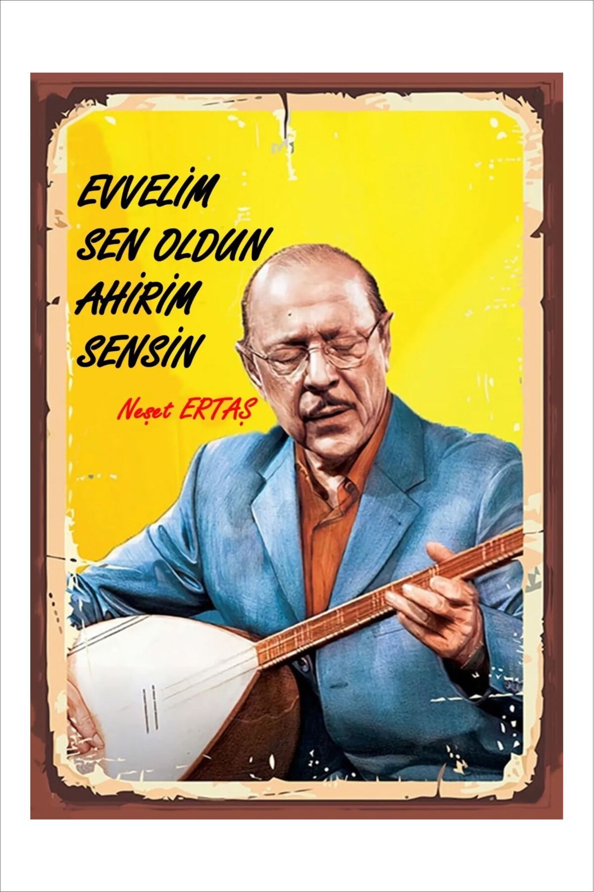 Yeni Yıldız Reklam RETRO NEŞET ERTAŞ EVVELİM SEN OLDUN AHİRİM SENSİN ANLAMLI DUVAR YAZILARI SÖZLERİ 20X30 TABLO