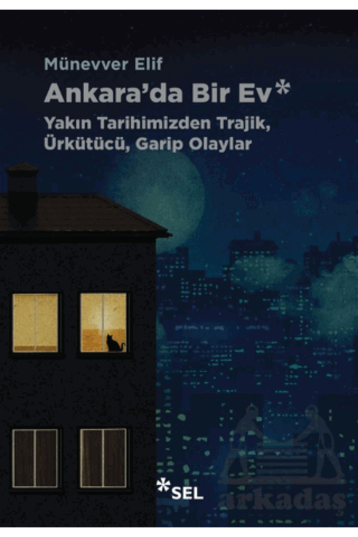 Sel Yayıncılık Ankara'da Bir Ev: Yakın Tarihimizden Trajik, Ürkütücü, Garip Olaylar