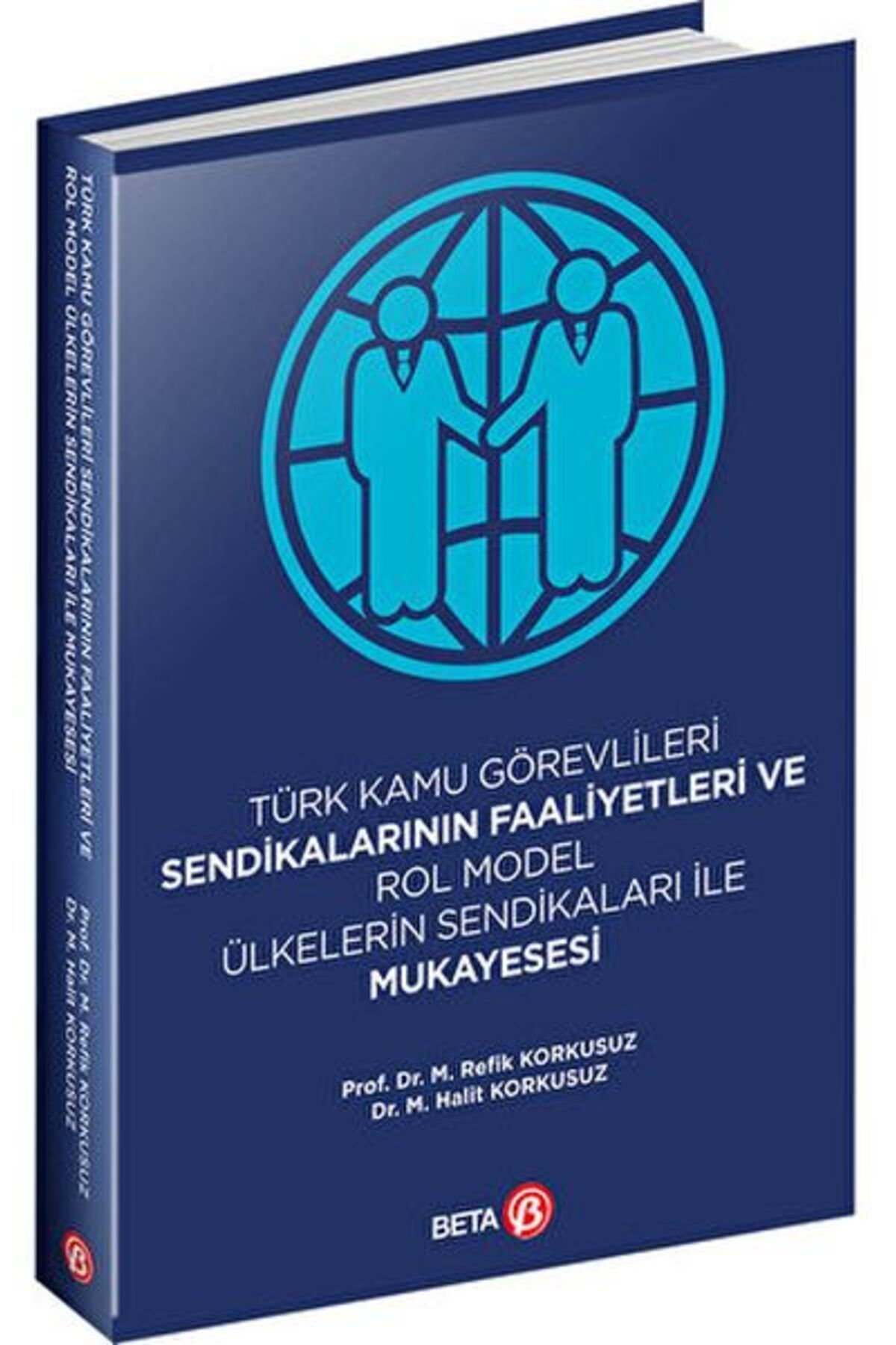Beta Yayınevi Türk Kamu Görevlileri Sendikalarının Faaliyetleri ve Rol Model Ülkelerin Sendikaları ile Mukayesesi