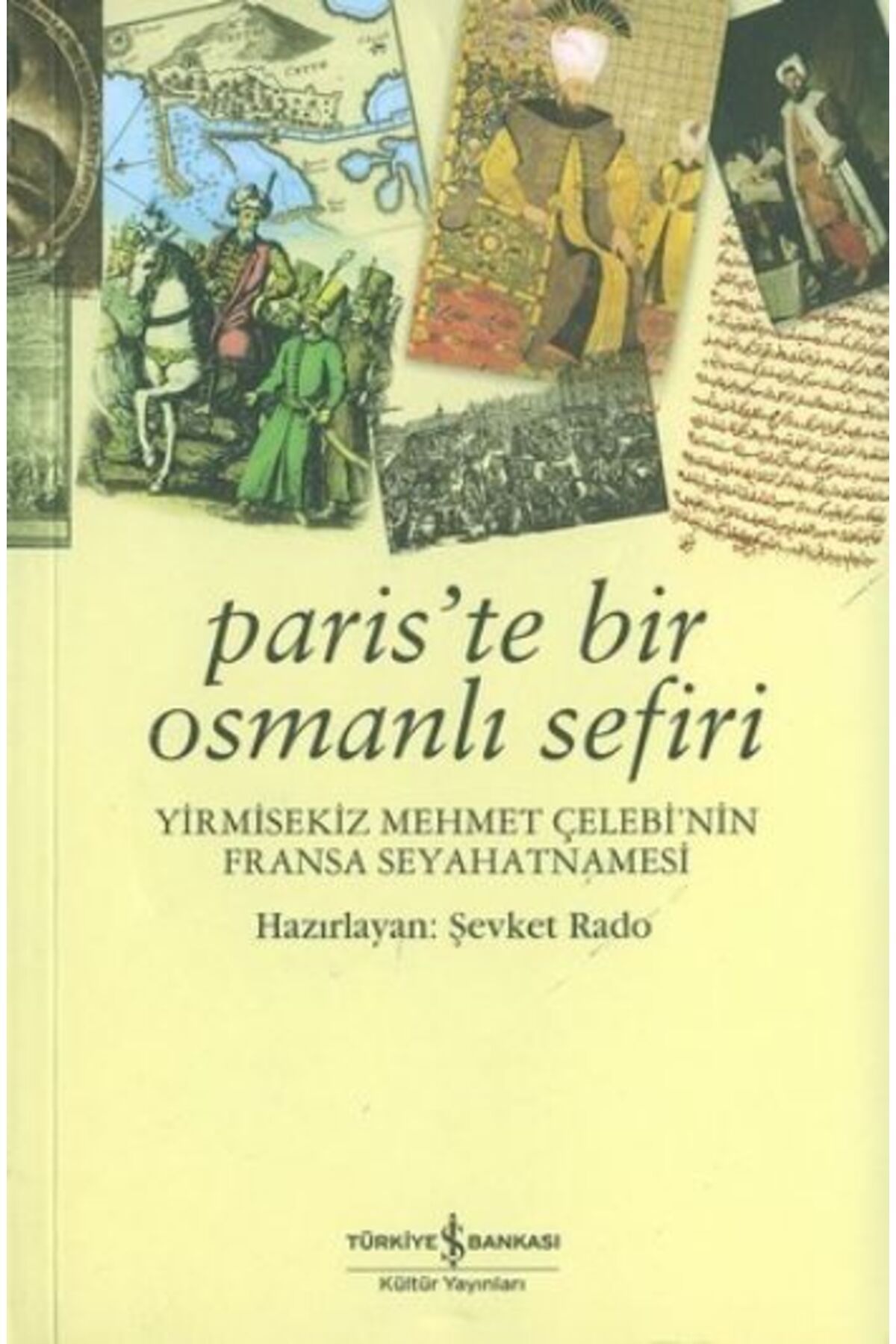 TÜRKİYE İŞ BANKASI KÜLTÜR YAYINLARI Paris'te Bir Osmanlı Sefiri / Yirmisekiz Mehmet Çelebi'nin Fransa Seyahatnamesi