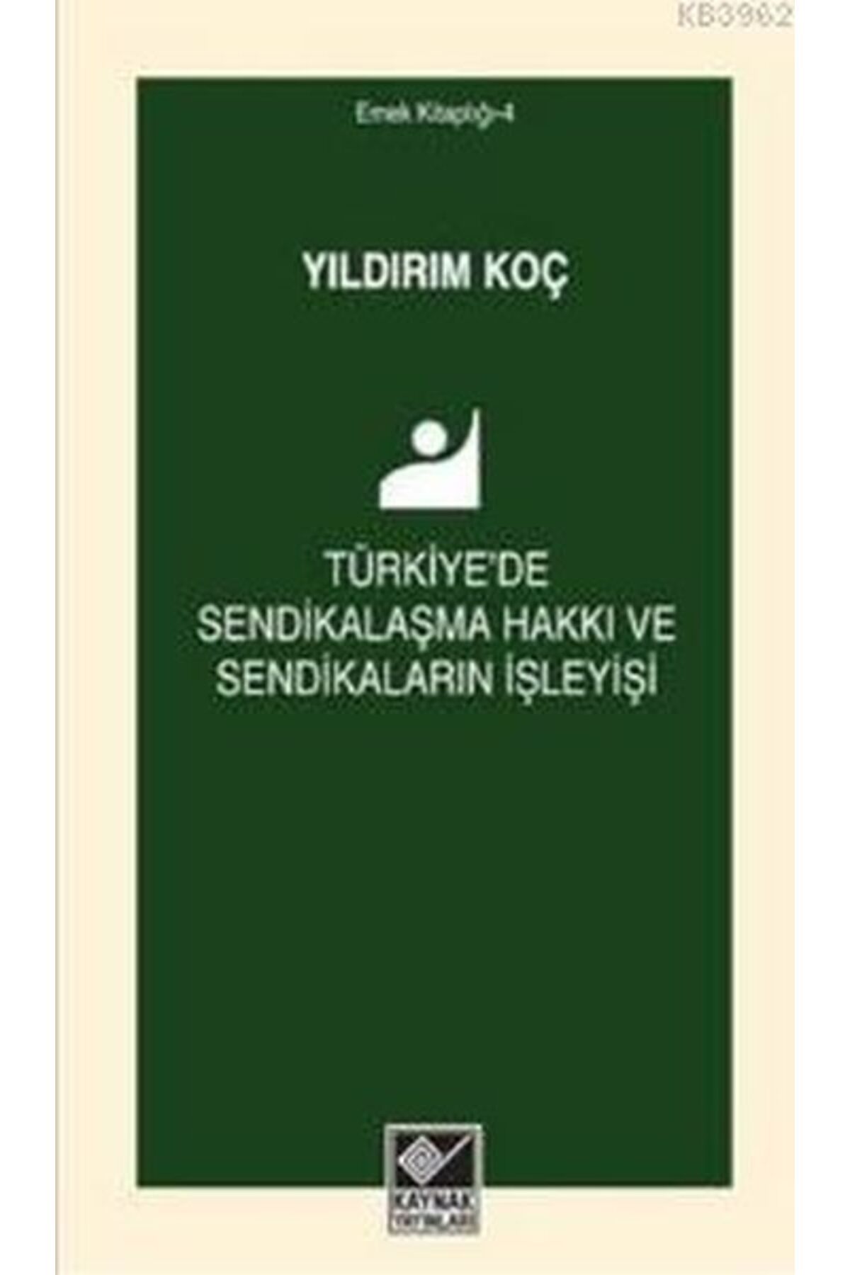 Kaynak Yayınları Türkiye'de Sendikalaşma Hakkı ve Sendikaların İşleyişi