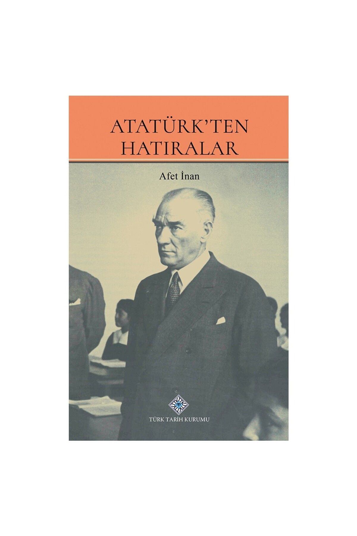 Türk Tarih Kurumu Yayınları Atatürk'ten Hatıralar - Afet İnan-TÜRK TARİH KURUMU