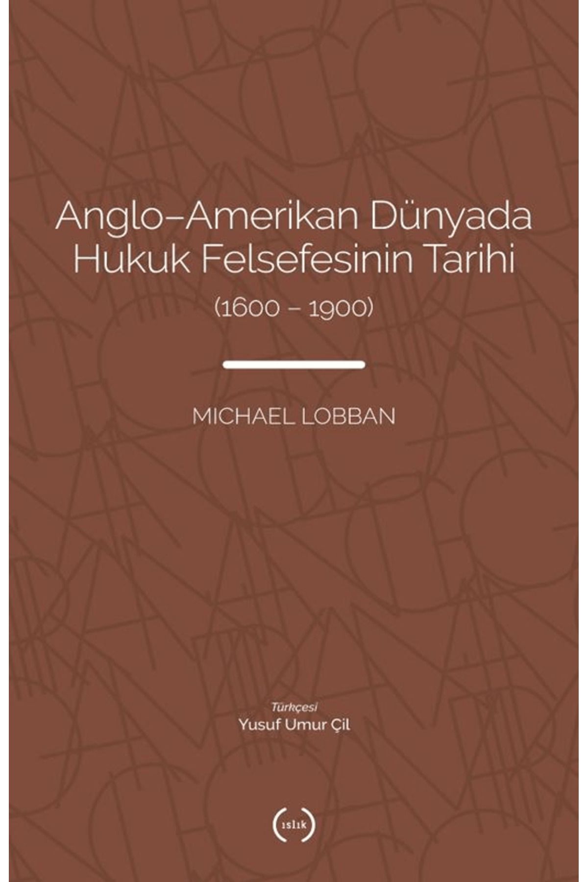 Islık Yayınları Anglo-Amerikan Dünyada Hukuk Felsefesinin Tarihi (1600-1900) / Islık Yayınları / 9786257317269