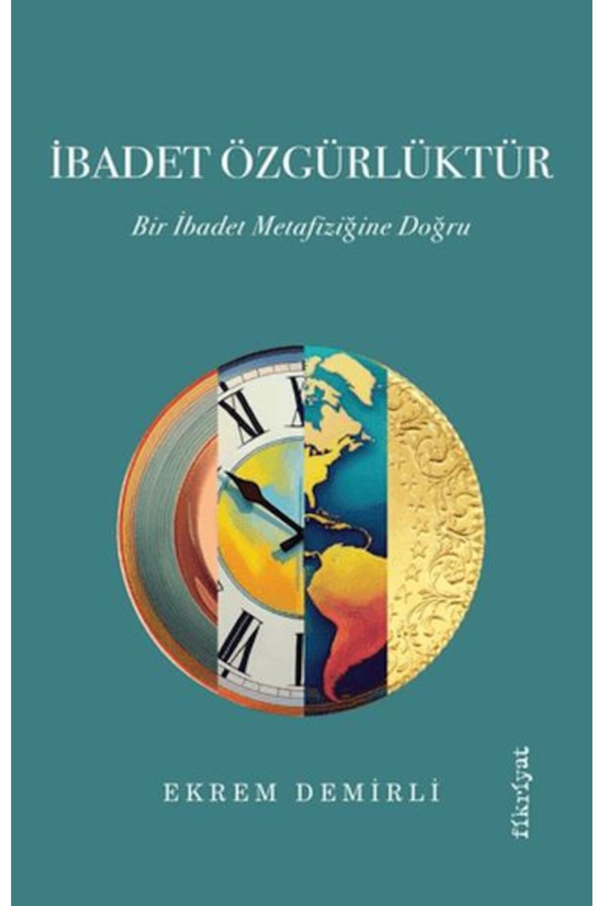 Fikriyat Yayınevi İbadet Özgürlüktür Bir İbadet Metafiziğine Doğru