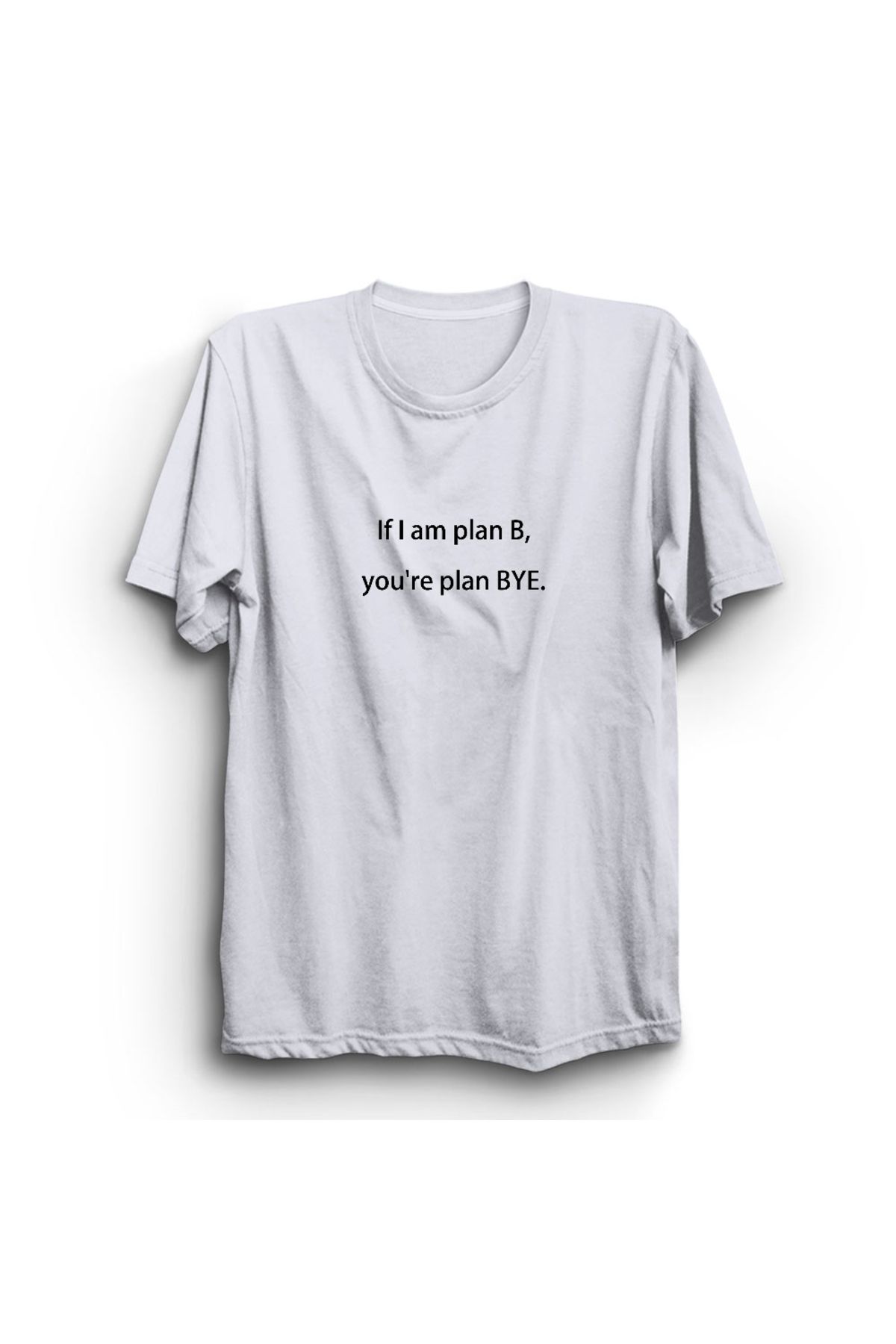 The Fame If I'm Plan B, You're plan BYE, Ben B planıysam, sen BYE plansın %100 Pamuk Unisex Tişört