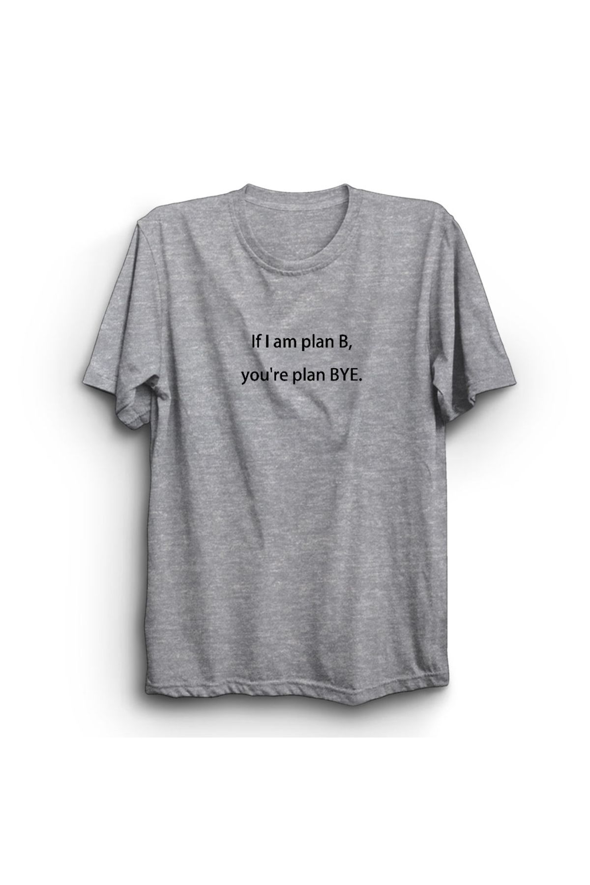The Fame If I'm Plan B, You're plan BYE, Ben B planıysam, sen BYE plansın %100 Pamuk Unisex Tişört
