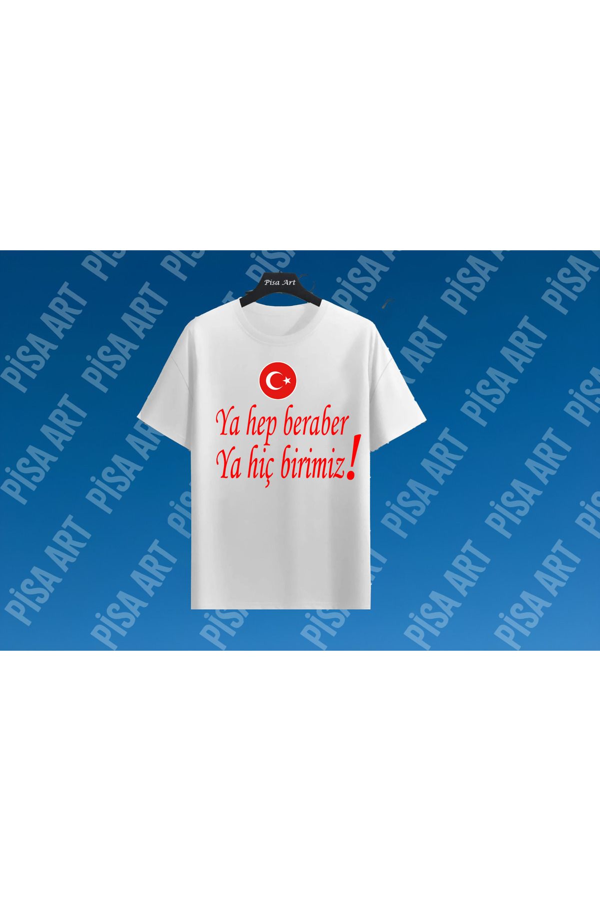 Pisa Art TÜRKİYE YA HEP BERABER YA HİÇBİRİMİZ TEMALI UNİSEX YETİŞKİN VE ÇOCUK TSHİRT KİŞİYE ÖZEL YAPILIR