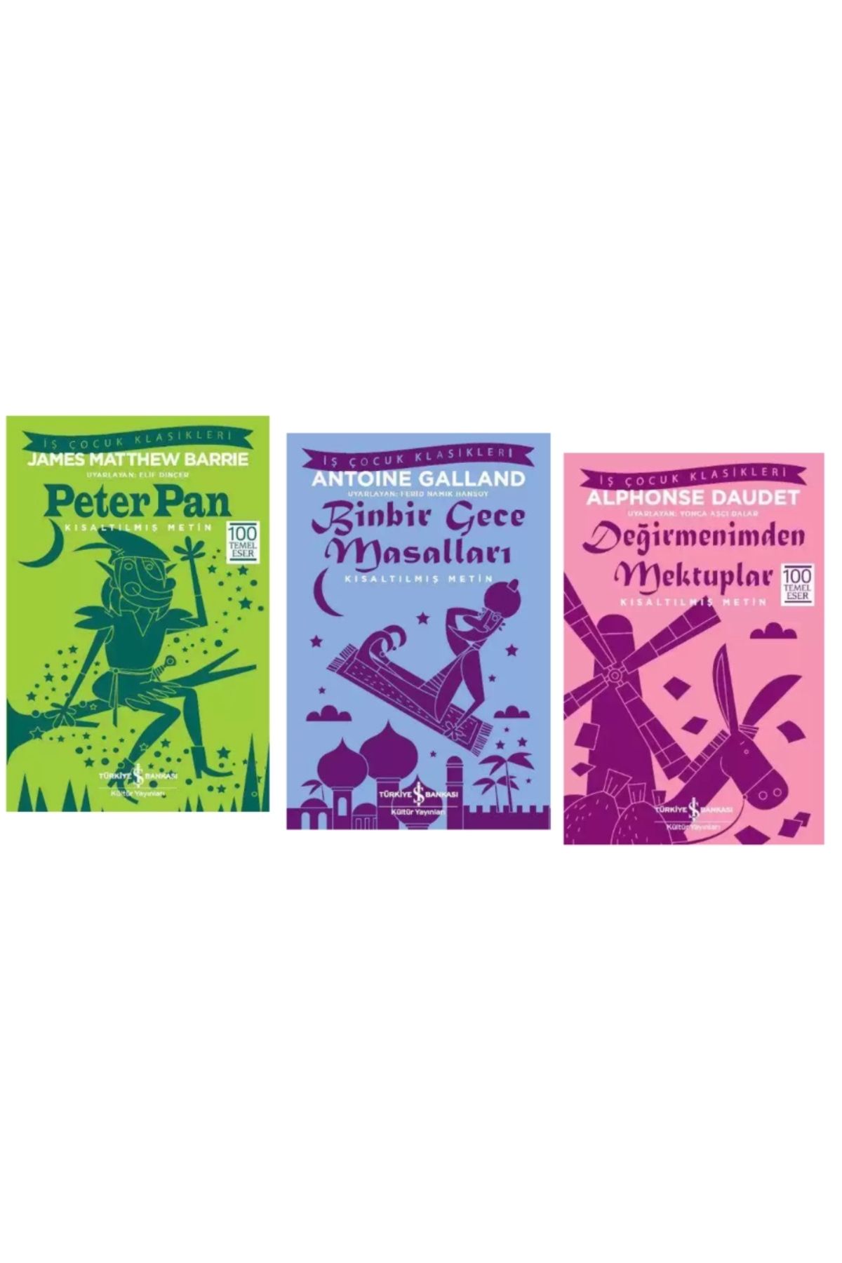 TÜRKİYE İŞ BANKASI KÜLTÜR YAYINLARI 100 TEMEL ESER PETER PAN - BİNBİR GECE MASALLARI - DEĞİRMENİMDEN MEKTUPLAR - KISALTILMIŞ METİN