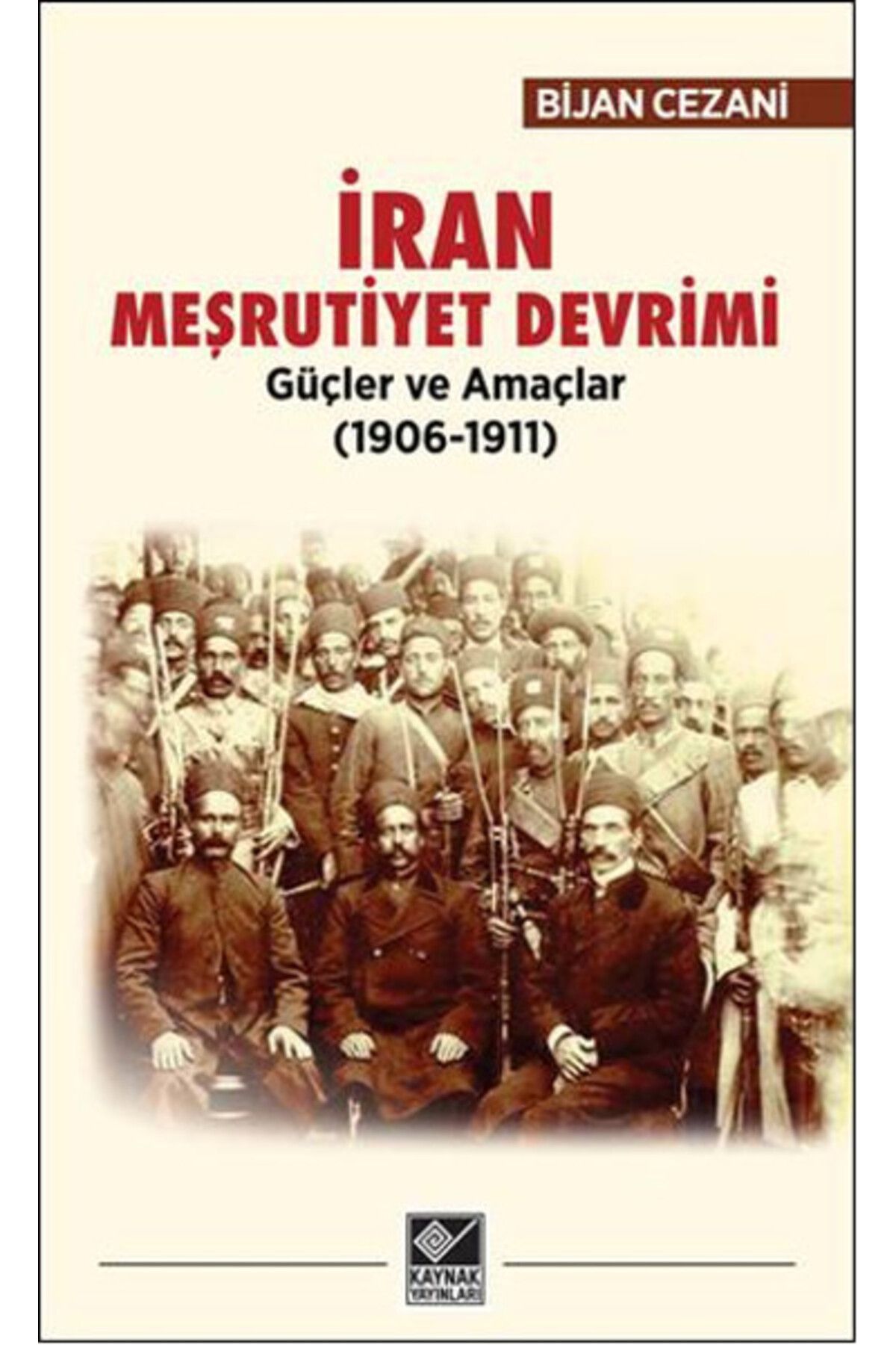 Kaynak Yayınları İran Meşrutiyet Devrimi - Güçler ve Amaçlar (1906-1911)