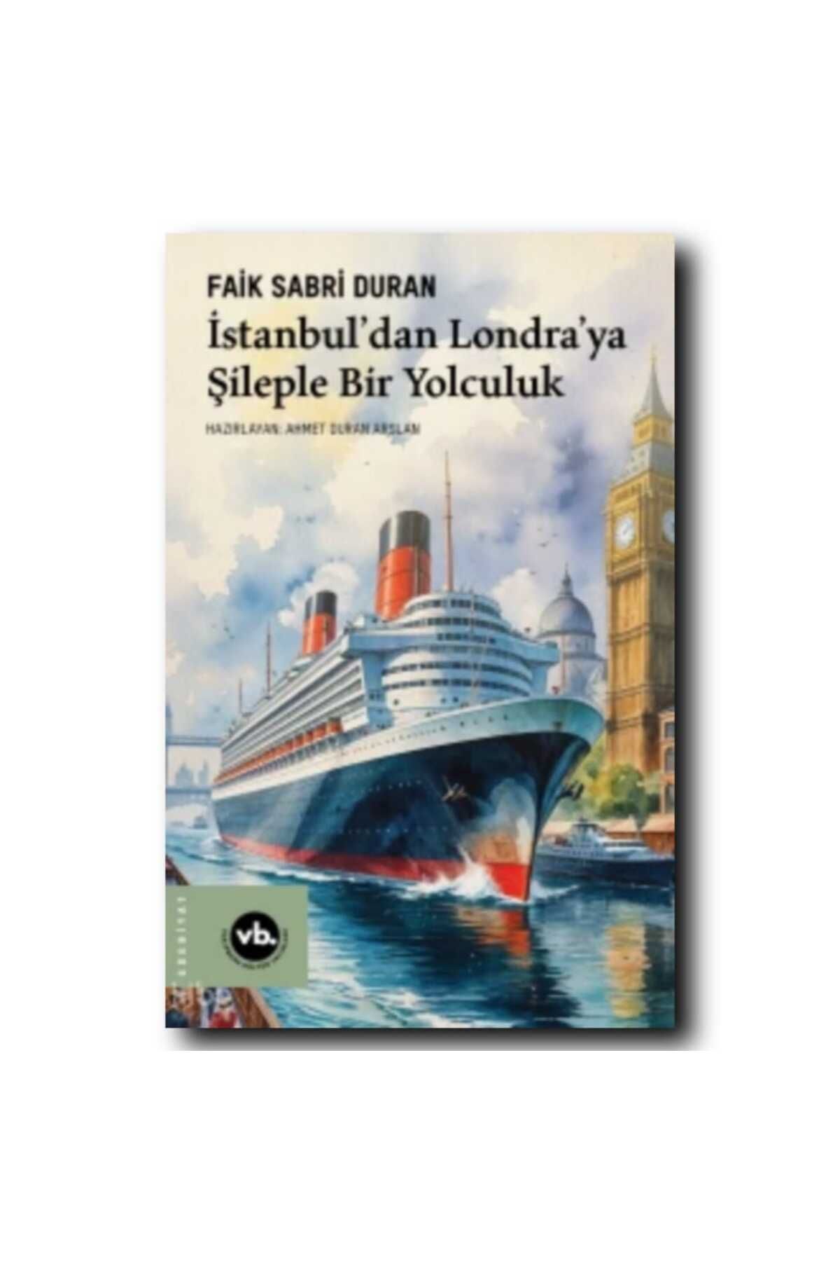 Vakıfbank Kültür Yayınları İSTANBUL'DAN LONDRA'YA ŞİLEPLE BİR YOLCULUK/ FAİK SABRİ DURAN