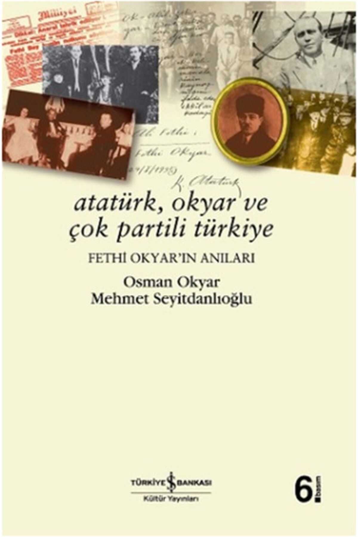TÜRKİYE İŞ BANKASI KÜLTÜR YAYINLARI Atatürk , Okyar ve Çok Partili Türkiye , Fethi Okyar’ın Anıları