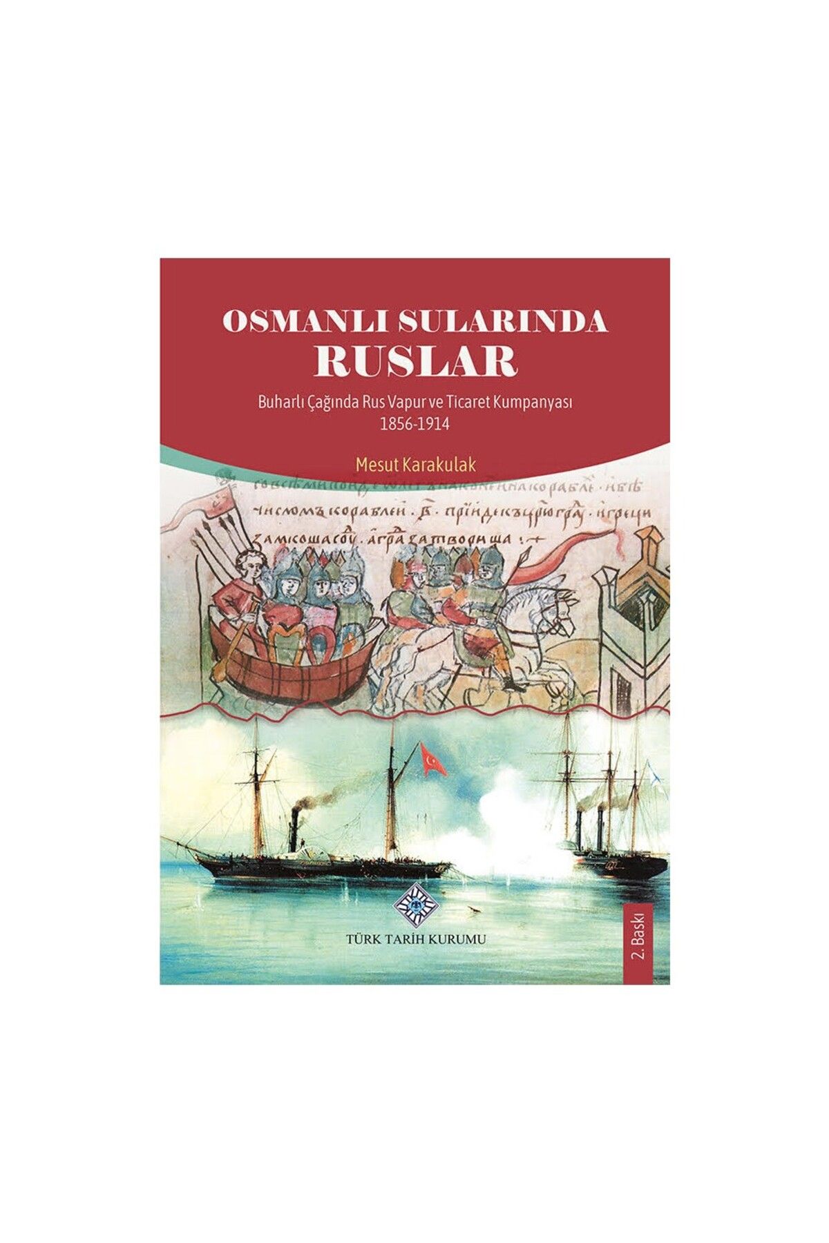 Türk Tarih Kurumu Yayınları Osmanlı Sularında Ruslar Buharlı Çağında Rus Vapur ve Ticaret Kumpanyası 1856-1914-Mesut KARAKULAK