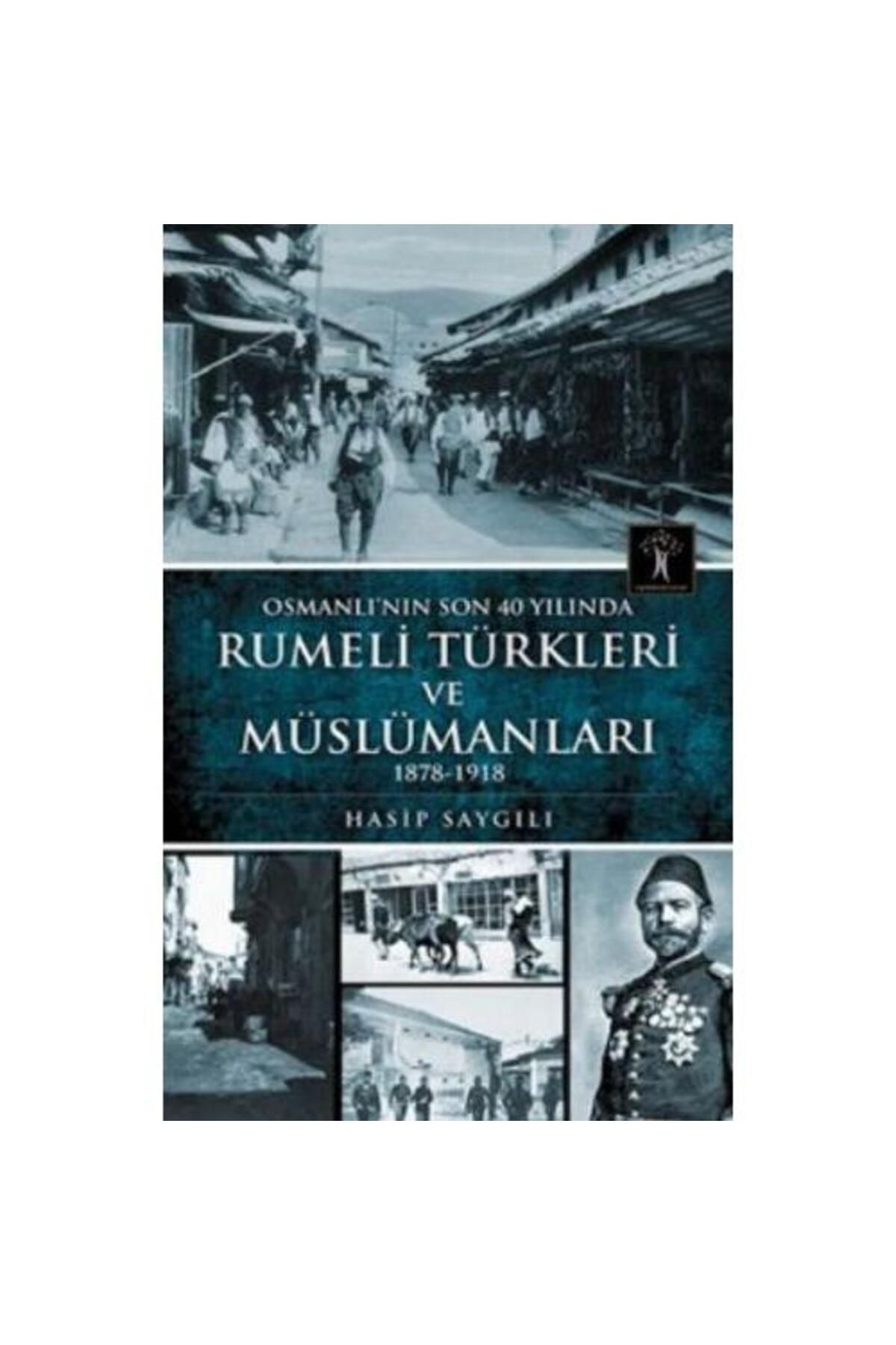 İlgi Kültür Sanat Yayıncılık Osmanlı'nın Son 40 Yılında Rumeli Türkleri ve Müslümanları / İlgi Kültür Sanat