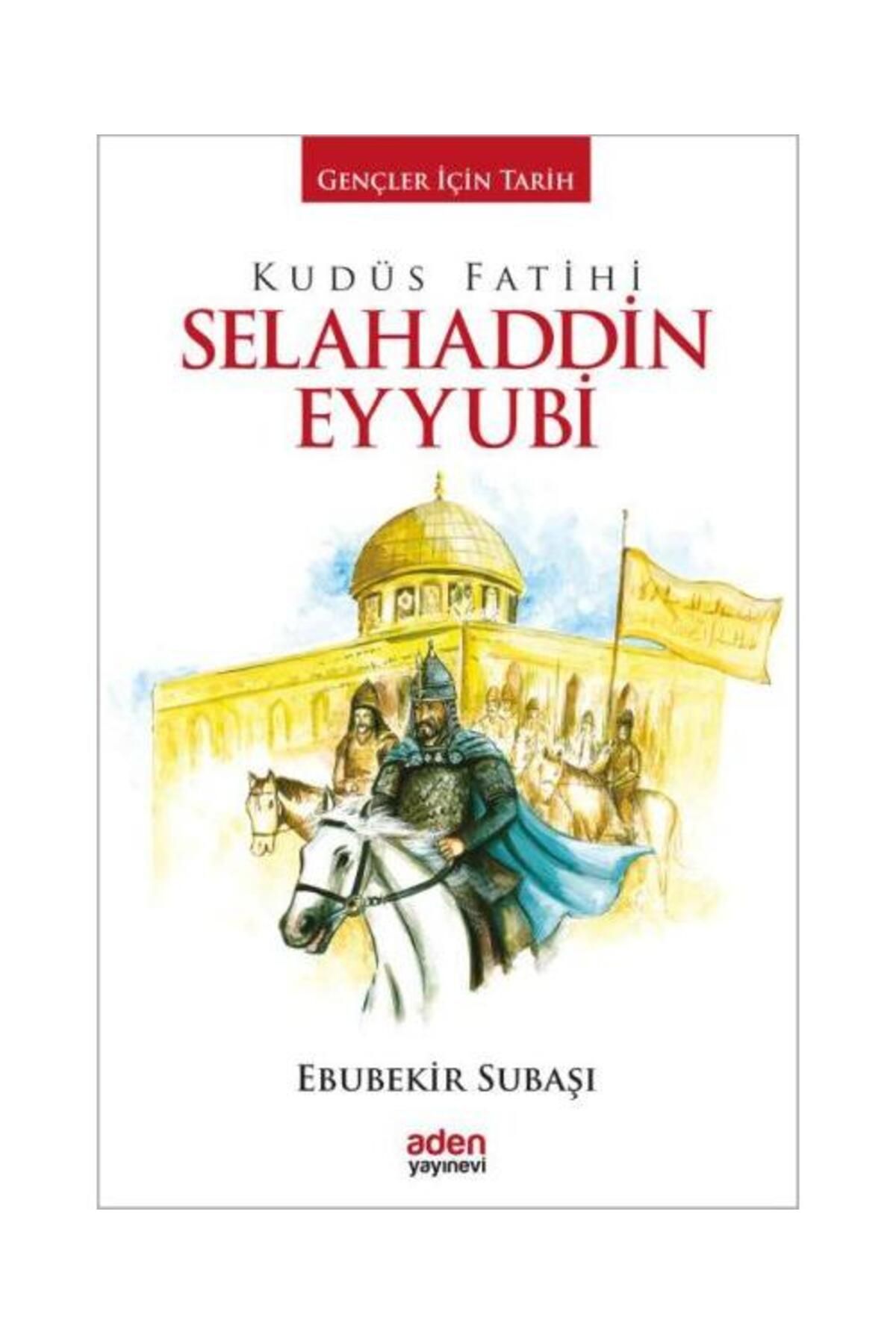 Aden Yayınevi Gençler İçin Tarih Kudüs Fatihi Selahaddin Eyyubi / Aden Yayınevi / Ebubekir