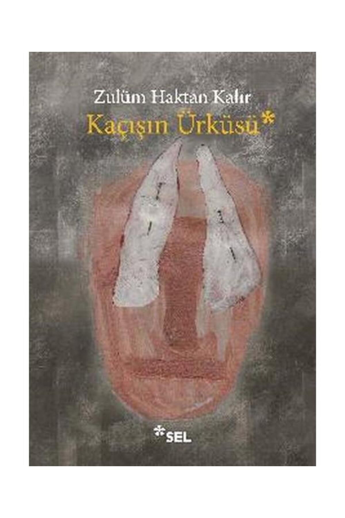 Sel Yayınları Kaçışın Ürküsü / Sel Yayınları / Zulüm Haktan Kalır
