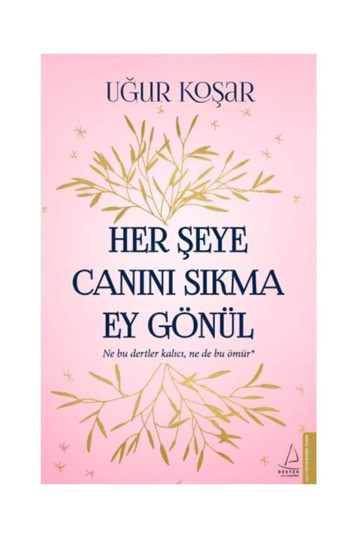 Destek Yayınları Her Şeye Canını Sıkma Ey Gönül / Destek Yayınları / Uğur Koşar
