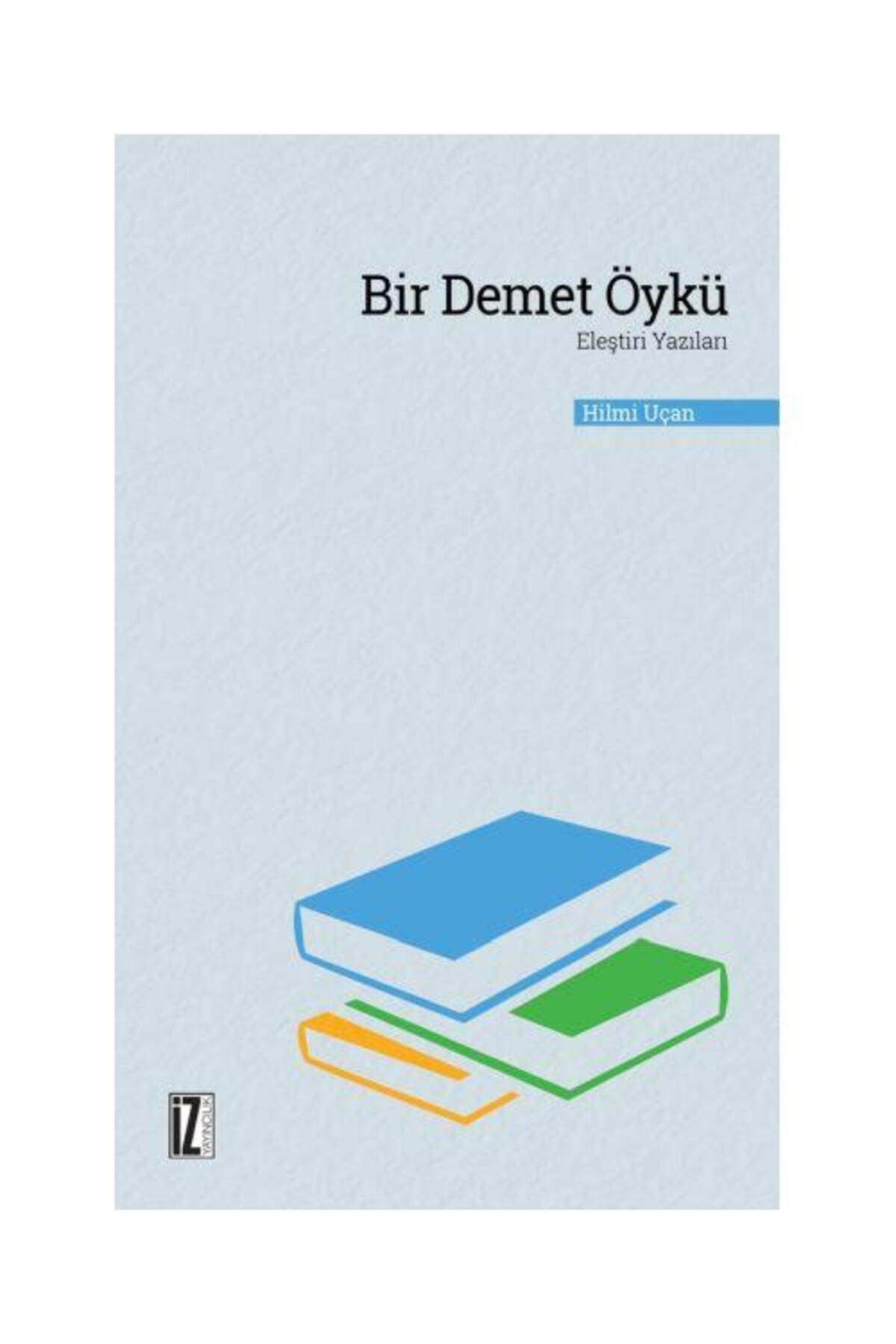 İz Yayıncılık Bir Demet Öykü Eleştiri Yazıları / İz Yayıncılık / Hilmi Uçan