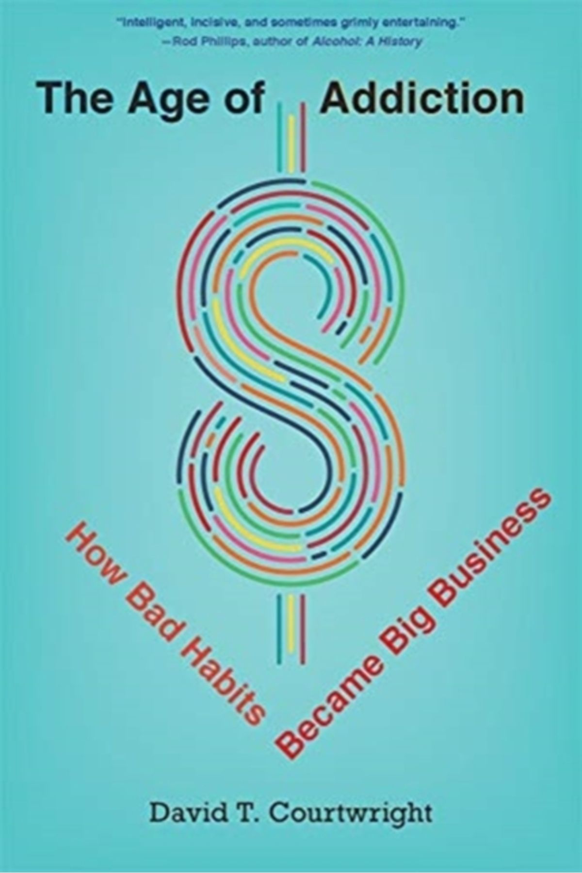 Harvard University Press Age of Addiction : How Bad Habits Became Big Business