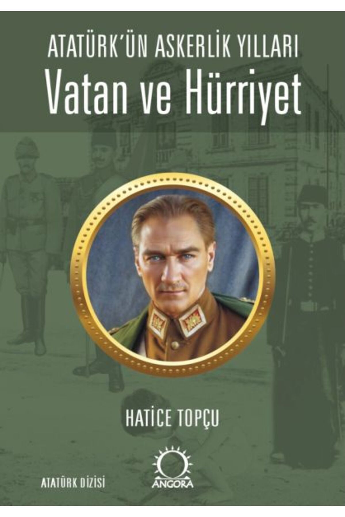 Angora Yayıncılık Vatan ve Hürriyet – Atatürk’ün Askerlik Yılları