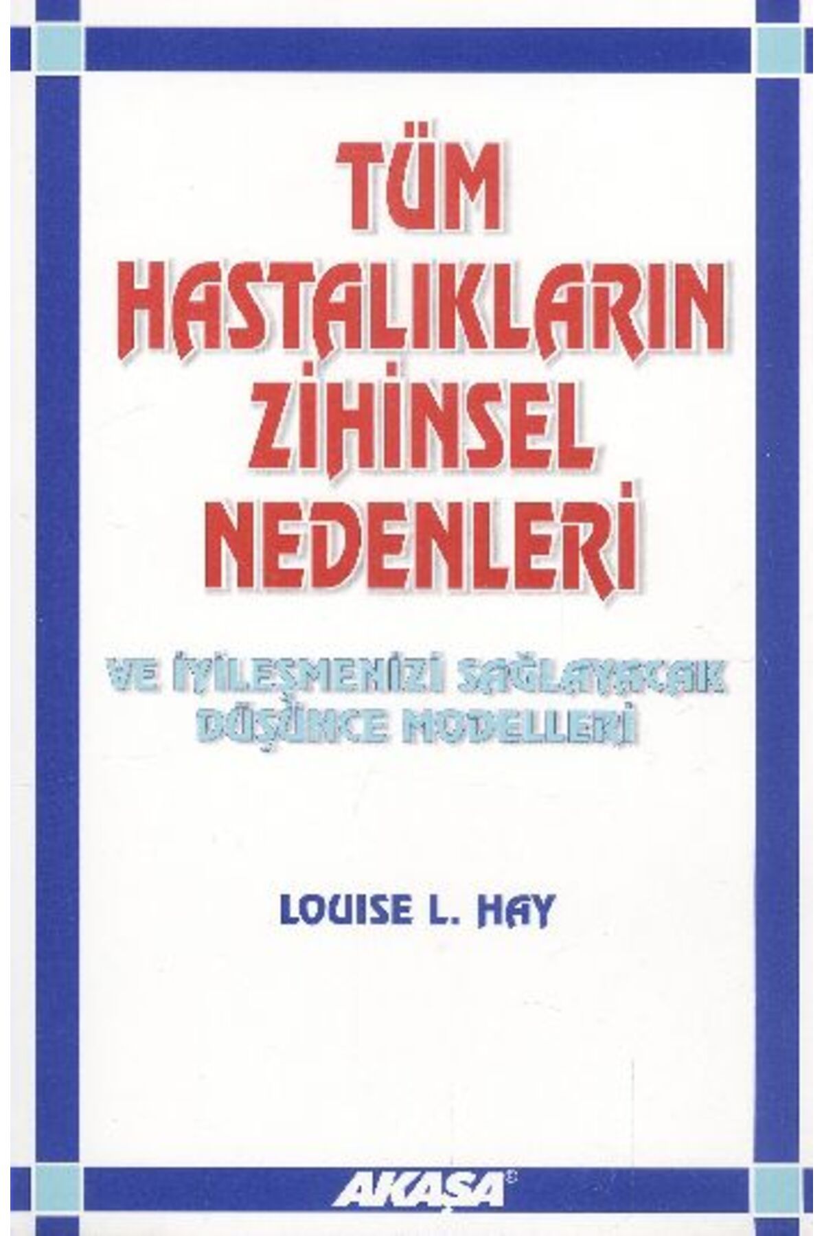 Akaşa Yayınları Tüm Hastalıkların Zihinsel Nedenleri ve İyileşmenizi Sağlayacak Düşünce Modelleri