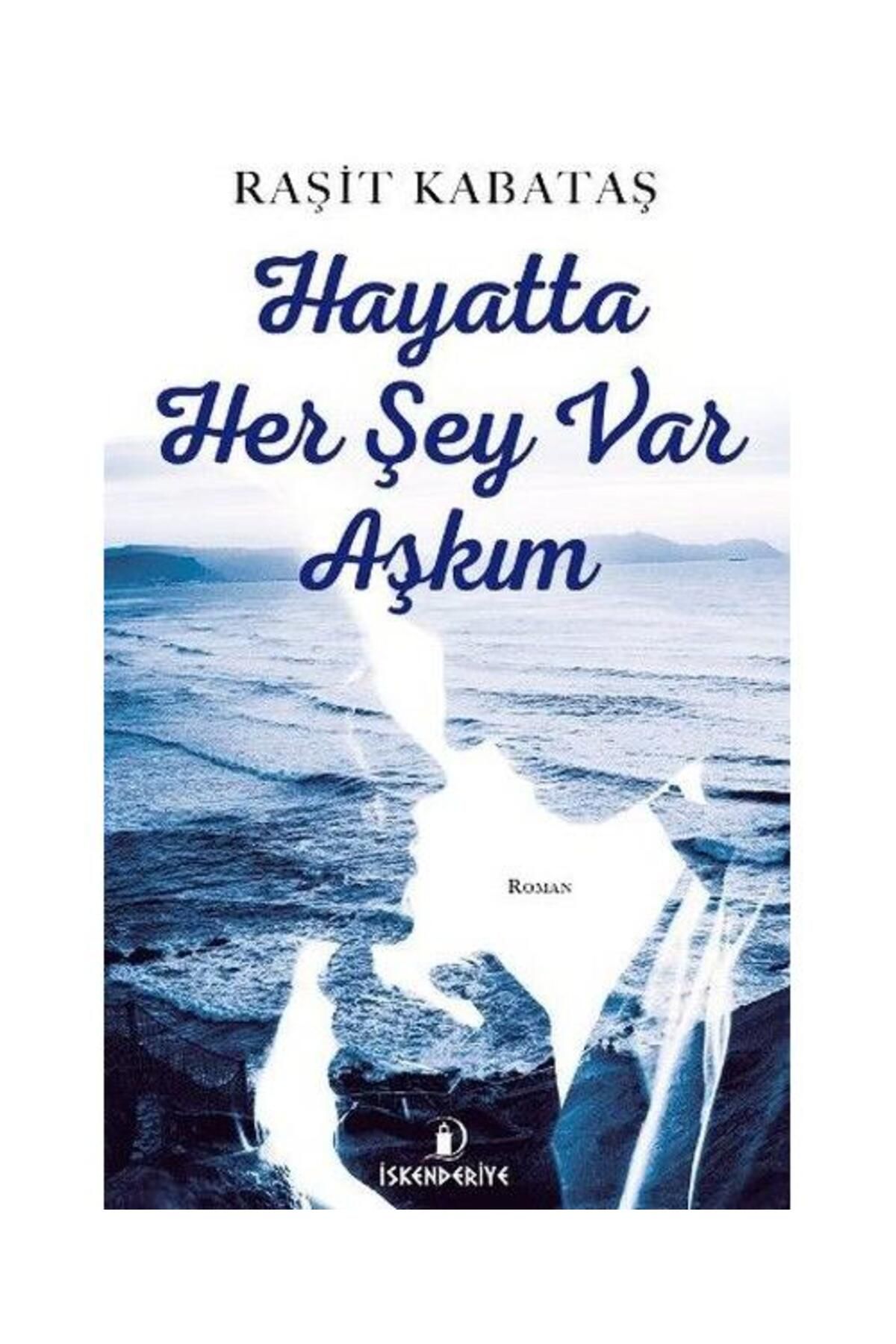 İskenderiye Yayınları Hayatta Her Şey Var Aşkım / İskenderiye Yayınları / Raşit Kabataş