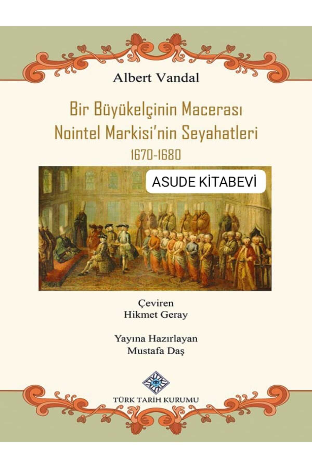 Türk Tarih Kurumu Yayınları Bir Büyükelçinin Macerası Nointel Markisi'nin Seyahatleri 1670-1680