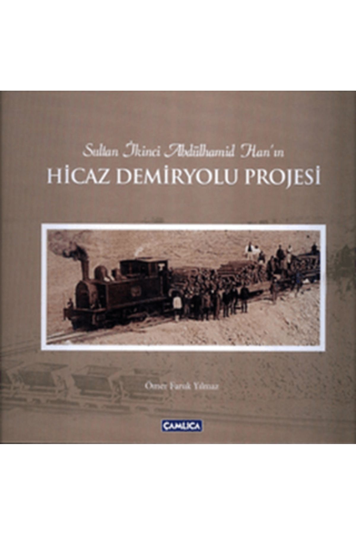 Çamlıca Basım Yayın Sultan İkinci Abdülhamid Han’ın Hicaz Demiryolu Projesi (Ciltli)