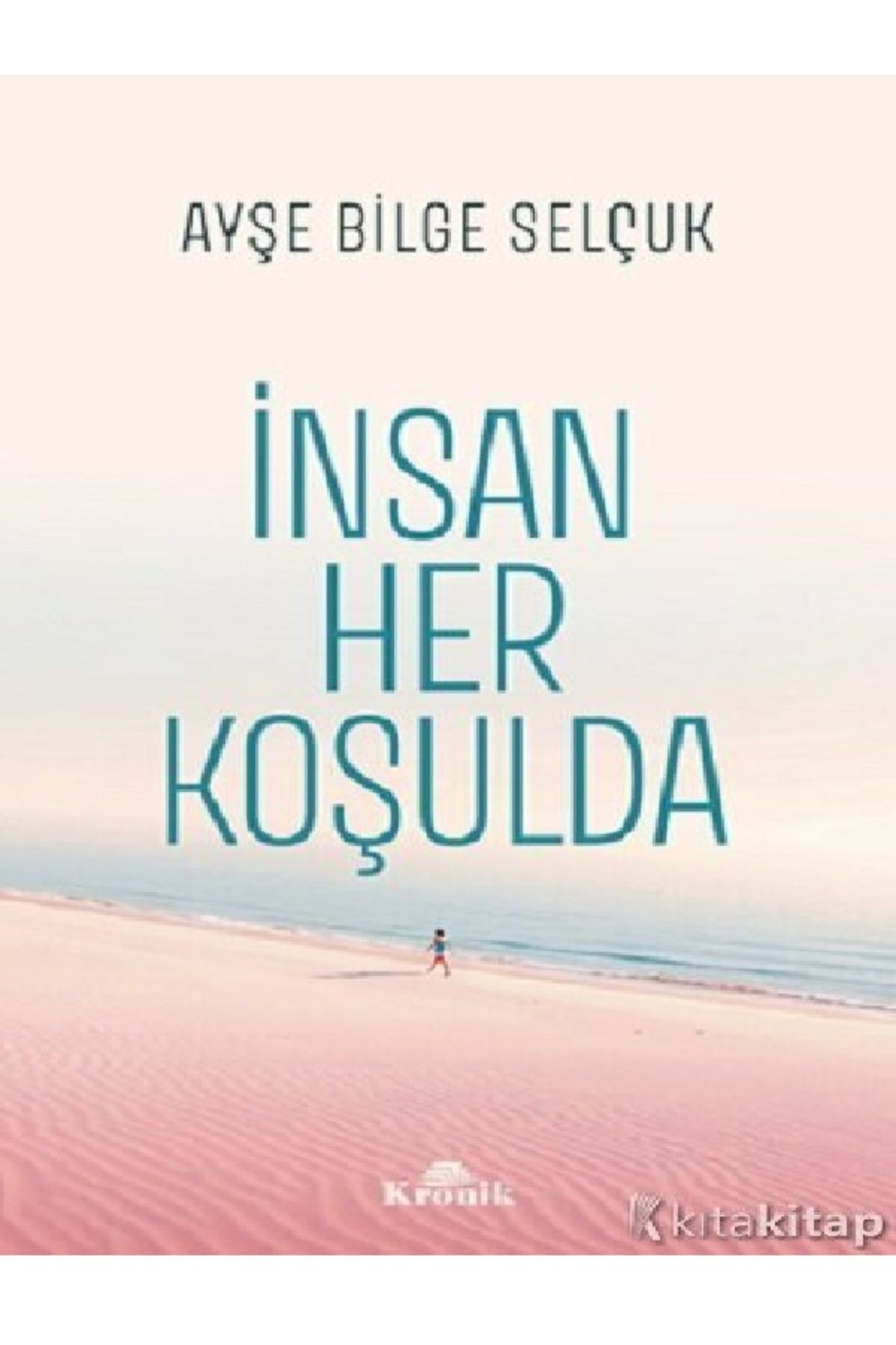 Kronik Kitap Ayşe Bilge Selçuk - İnsan Her Koşulda ( ÜCRETSİZ KARGO )