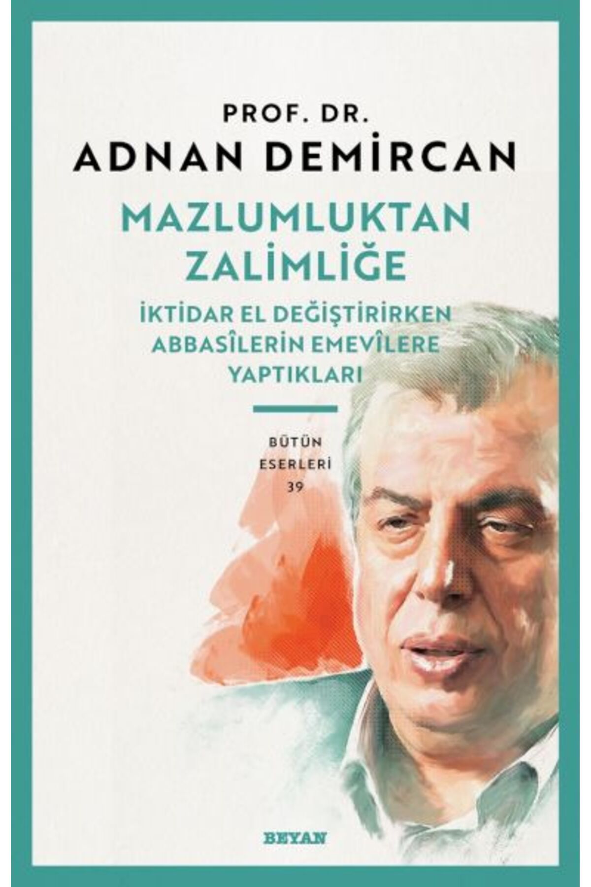 Beyan Yayınları Mazlumluktan Zalimliğe İktidar El Değiştirirken Abbasilerin Emevilere Yaptıkları