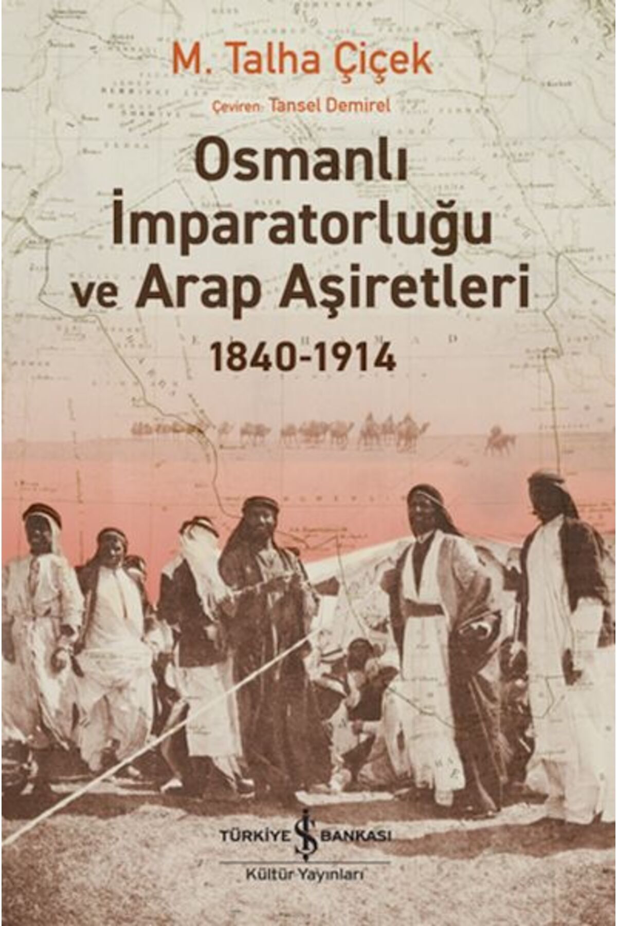 TÜRKİYE İŞ BANKASI KÜLTÜR YAYINLARI Osmanlı İmparatorluğu Ve Arap Aşiretleri 1840-1914