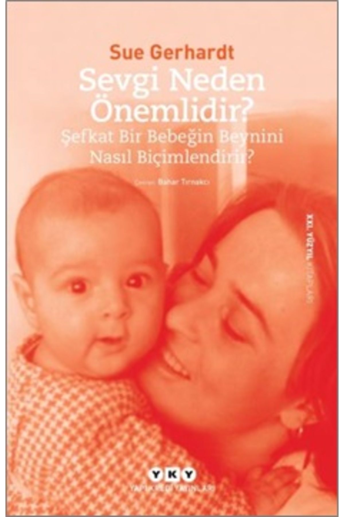 Destek Yayınları Sevgi Neden Önemlidir? - Şefkat Bir Bebeğin Beynini Nasıl Biçimlendirir?