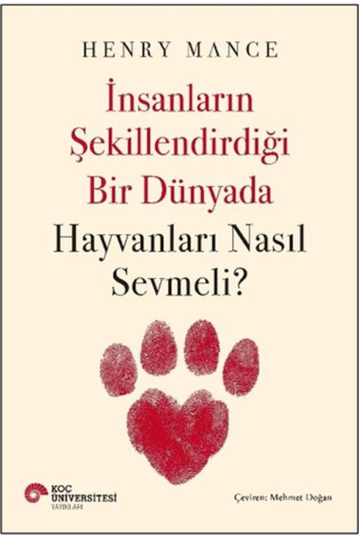Koç Üniversitesi Yayınları İnsanların Şekillendirdiği Bir Dünyada Hayvanları Nasıl Sevmeli