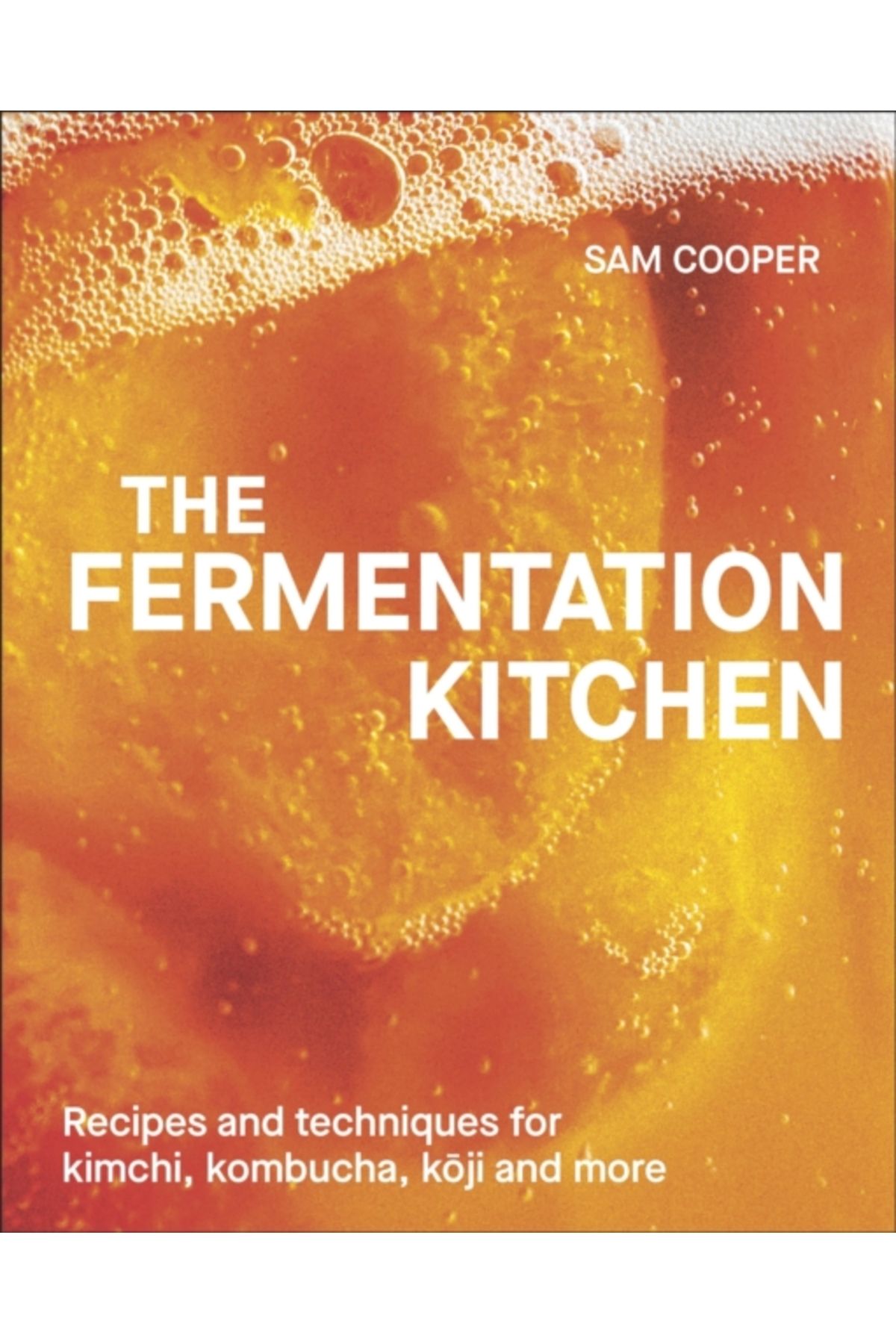 Dorling Kindersley Fermentation Kitchen : Recipes and Techniques for Kimchi Kombucha Koji and More