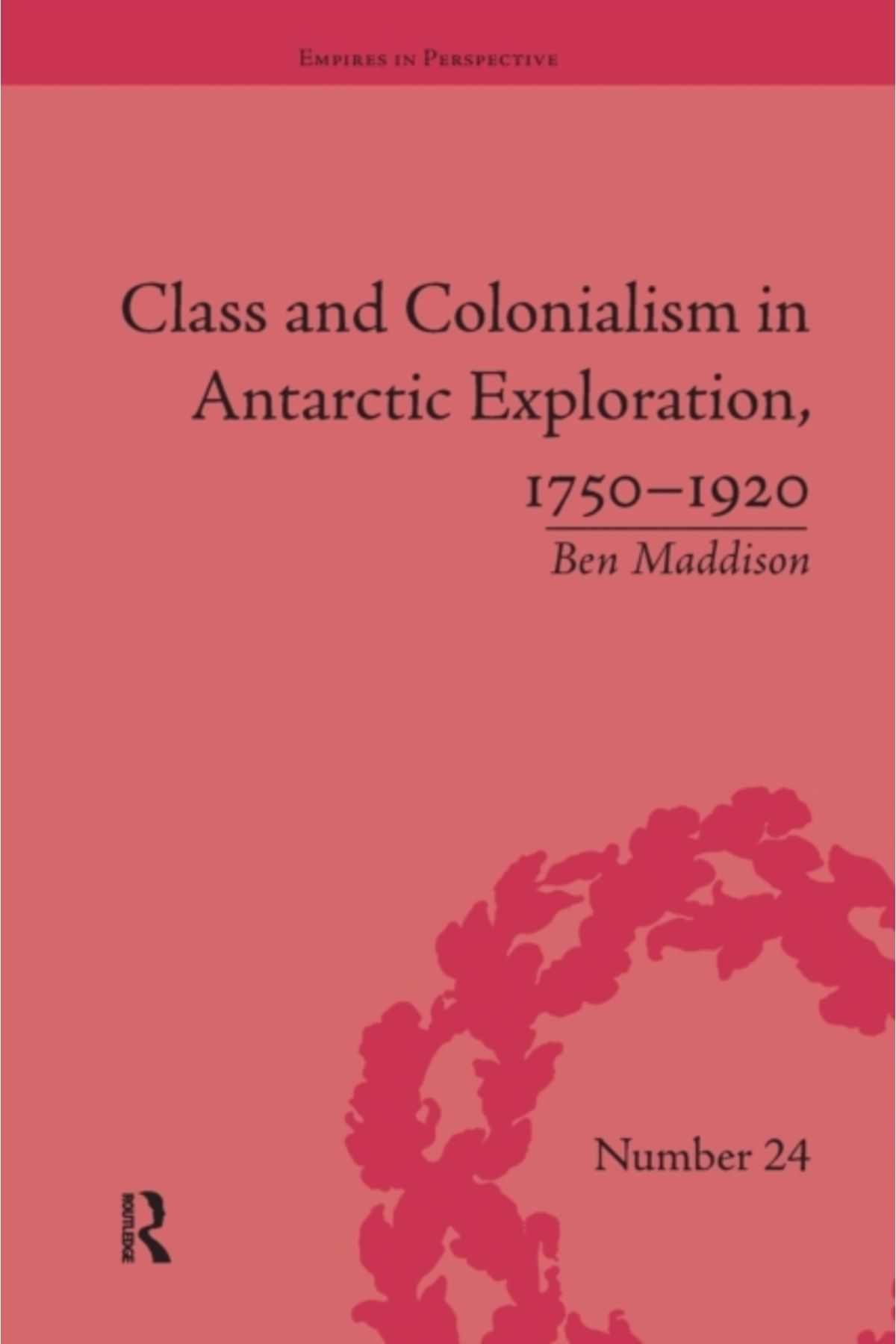 Routledge Class and Colonialism in Antarctic Exploration 1750-1920