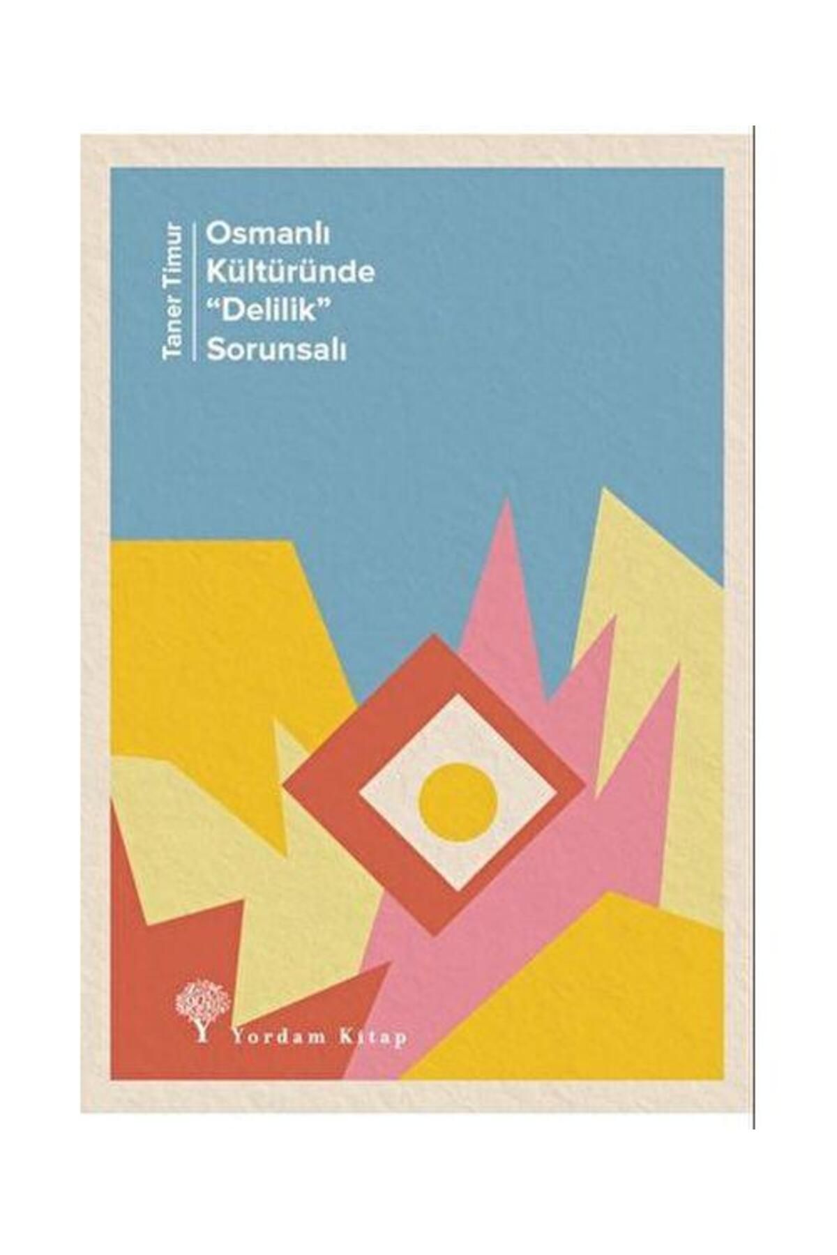 Yordam Kitap Osmanlı Kültüründe "Delilik” Sorunsalı / Yordam Kitap / Taner Timur