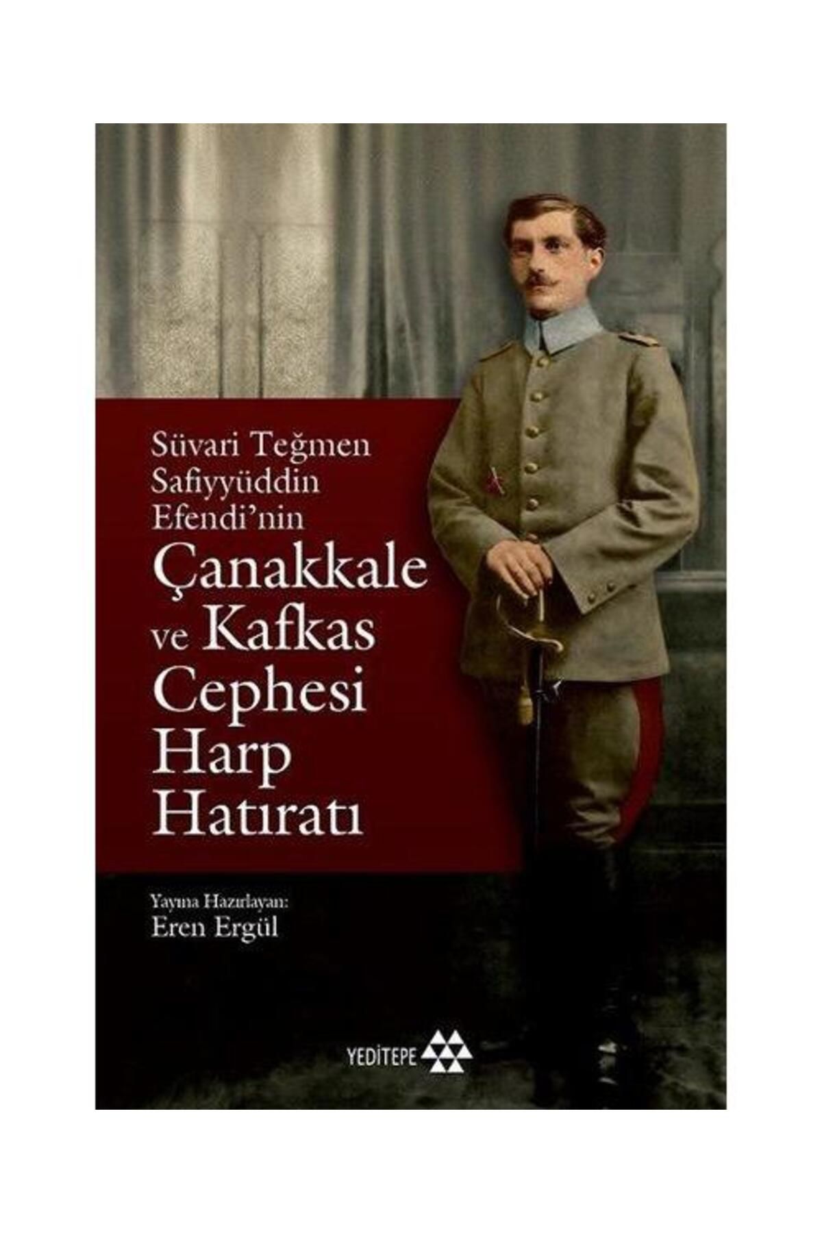 Yeditepe Yayınevi Süvari Teğmen Safiyyüddin Efendi’nin Çanakkale ve Kafkas Cephesi Harp Hatıratı /