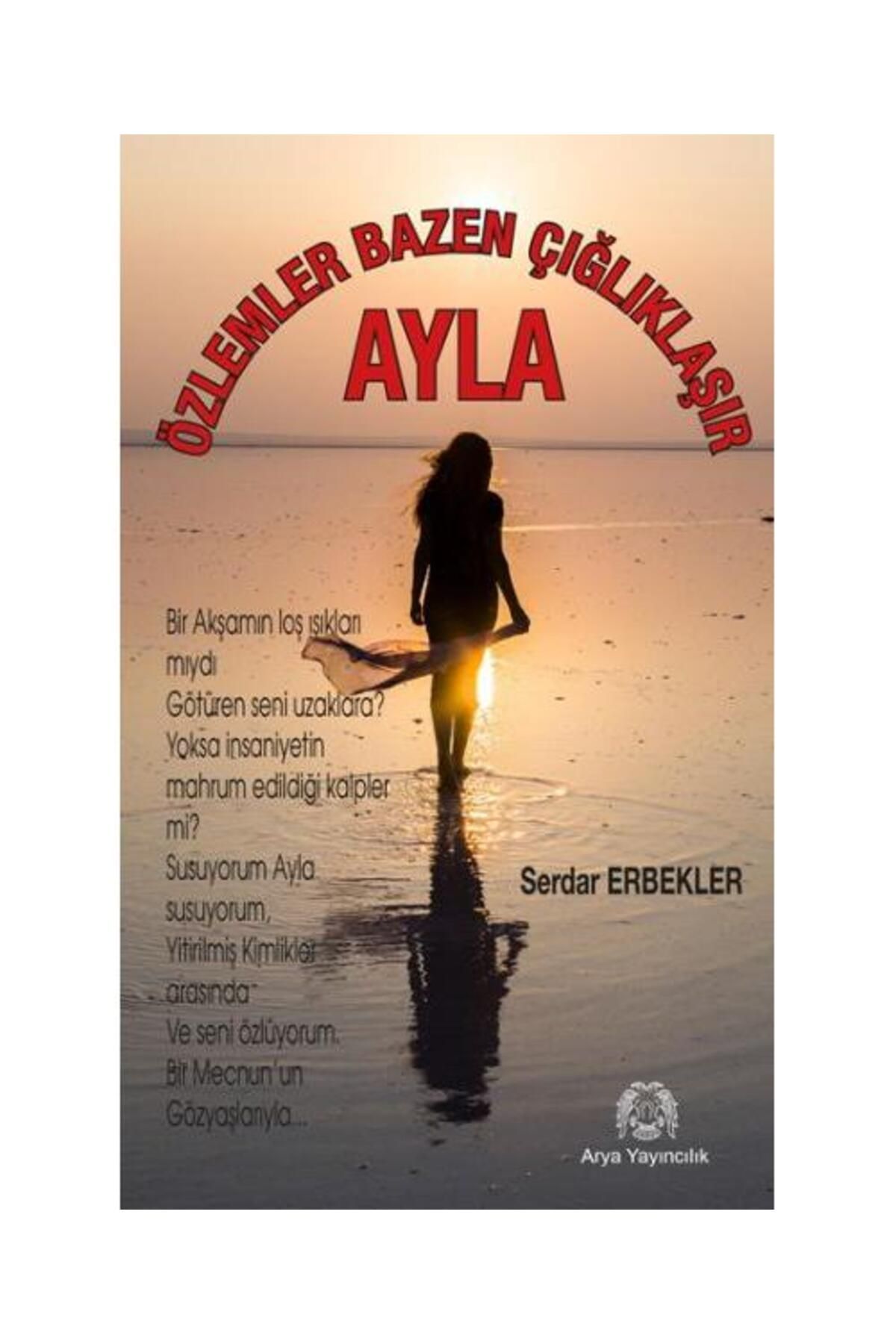 Arya Yayıncılık Özlemler Bazen Çığlıklaşır Ayla / Arya Yayıncılık / Serdar Erbekler