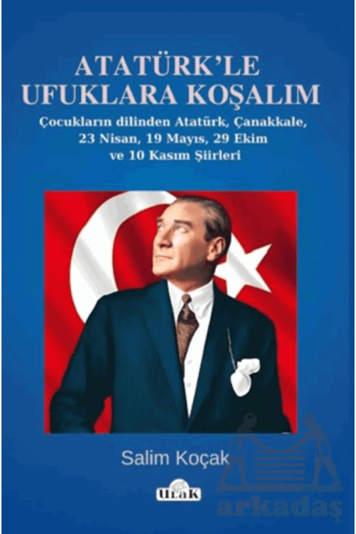 Ulak Yayıncılık Atatürk’Le Ufuklara Koşalım/23 Nisan-19 Mayıs Şiirleri