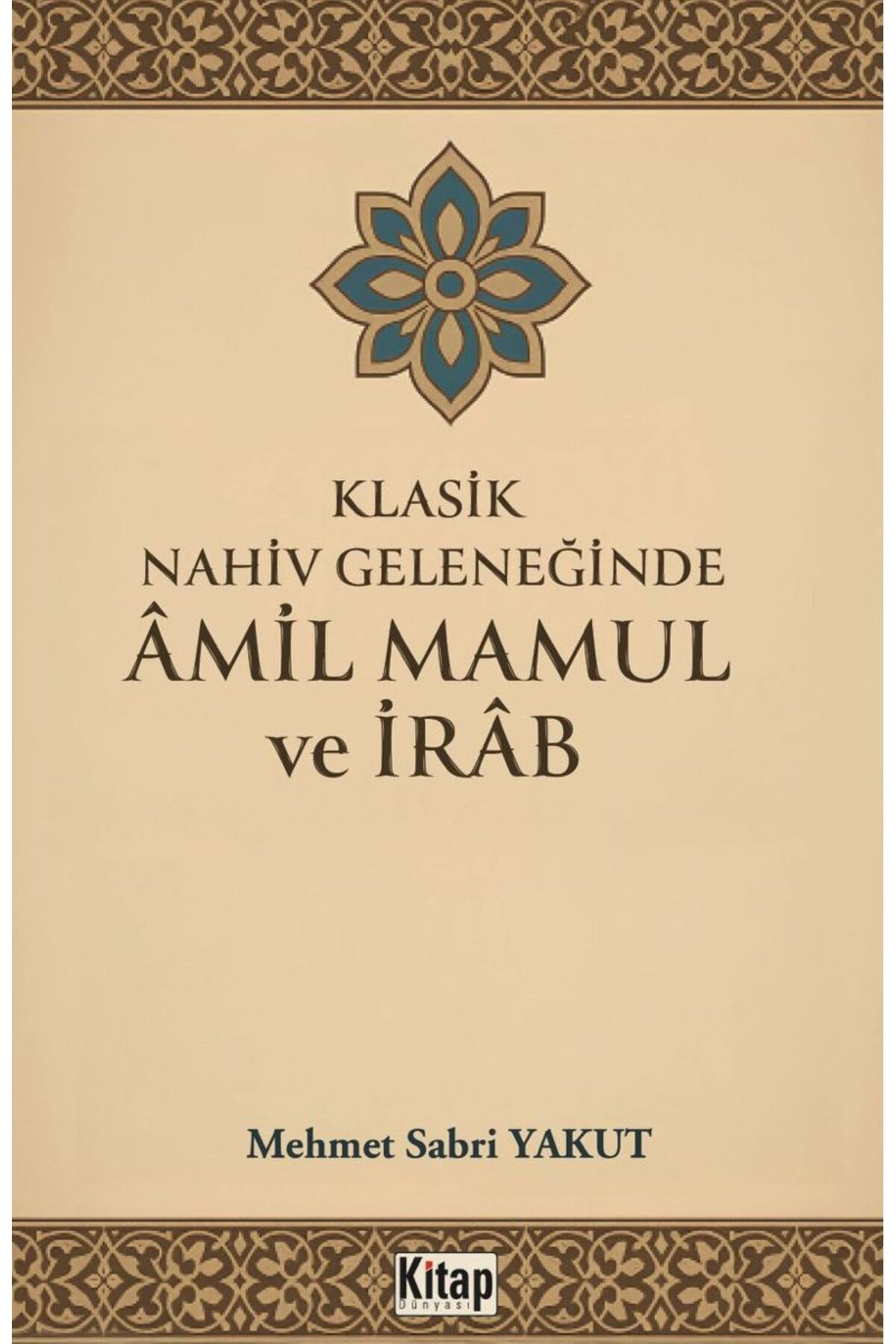 Kitap Dünyası Klasik Nahiv Geleneğinde Amil Mamul Ve İrab Mehmet Sabri Yakut