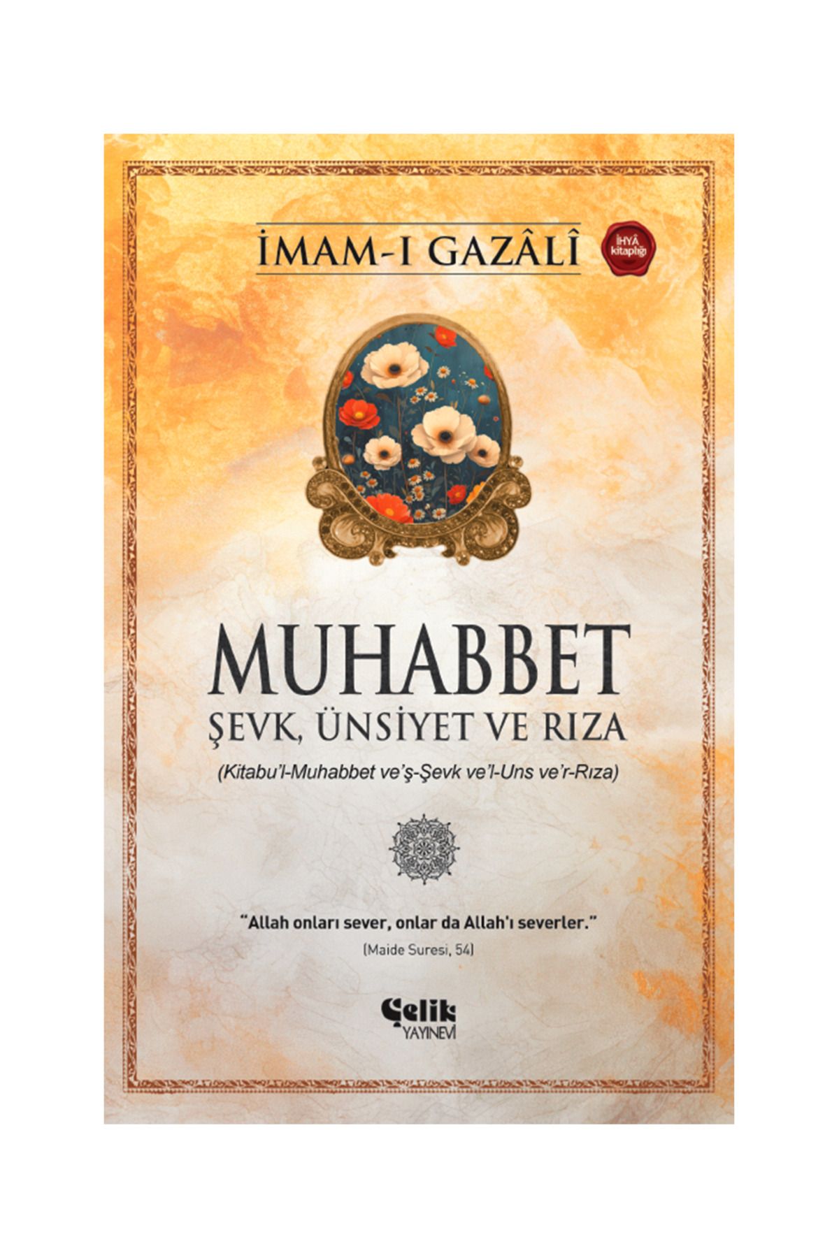 Çelik Yayınevi Muhabbet (Kitabu’l-Muhabbet ve’ş-Şevk ve’l-Uns ve’r-Rıza) İmam Gazali