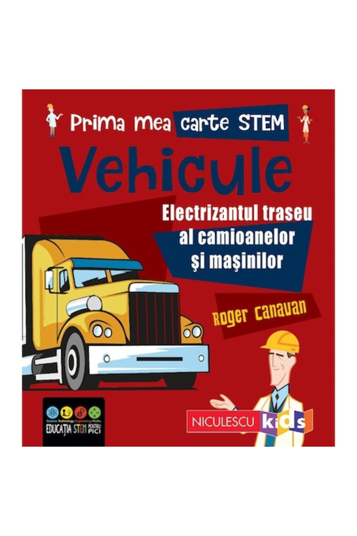 Niculescu Prima Mea Carte Stem: Vehicule. Călătoria Electrizantă A Camioanelor Și Mașinilor, Roger Canavan - One Size